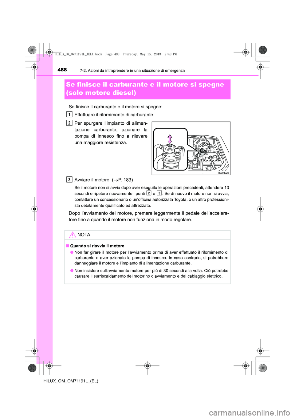 TOYOTA HILUX 2014  Manuale duso (in Italian) 4887-2. Azioni da intraprendere in una situazione di emergenza
HILUX_OM_OM71191L_(EL)
Se finisce il carburante e il motore si spegne 
(solo motore diesel)
Se finisce il carburante e il motore si spegn