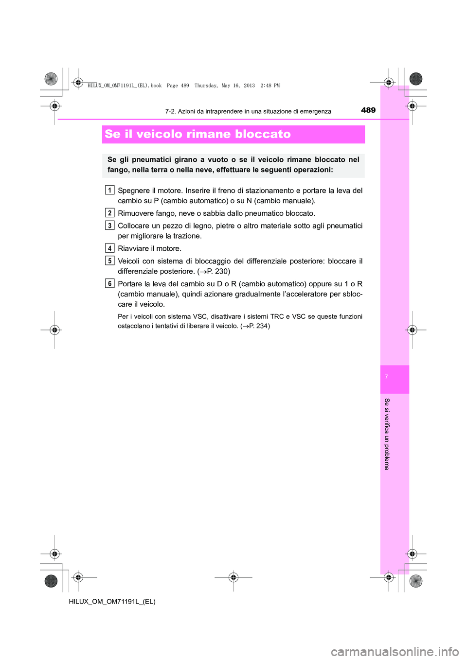TOYOTA HILUX 2014  Manuale duso (in Italian) 489
7
7-2. Azioni da intraprendere in una situazione di emergenza
Se si verifica un problema
HILUX_OM_OM71191L_(EL)
Se il veicolo rimane bloccato
Spegnere il motore. Inserire il freno di stazionamento