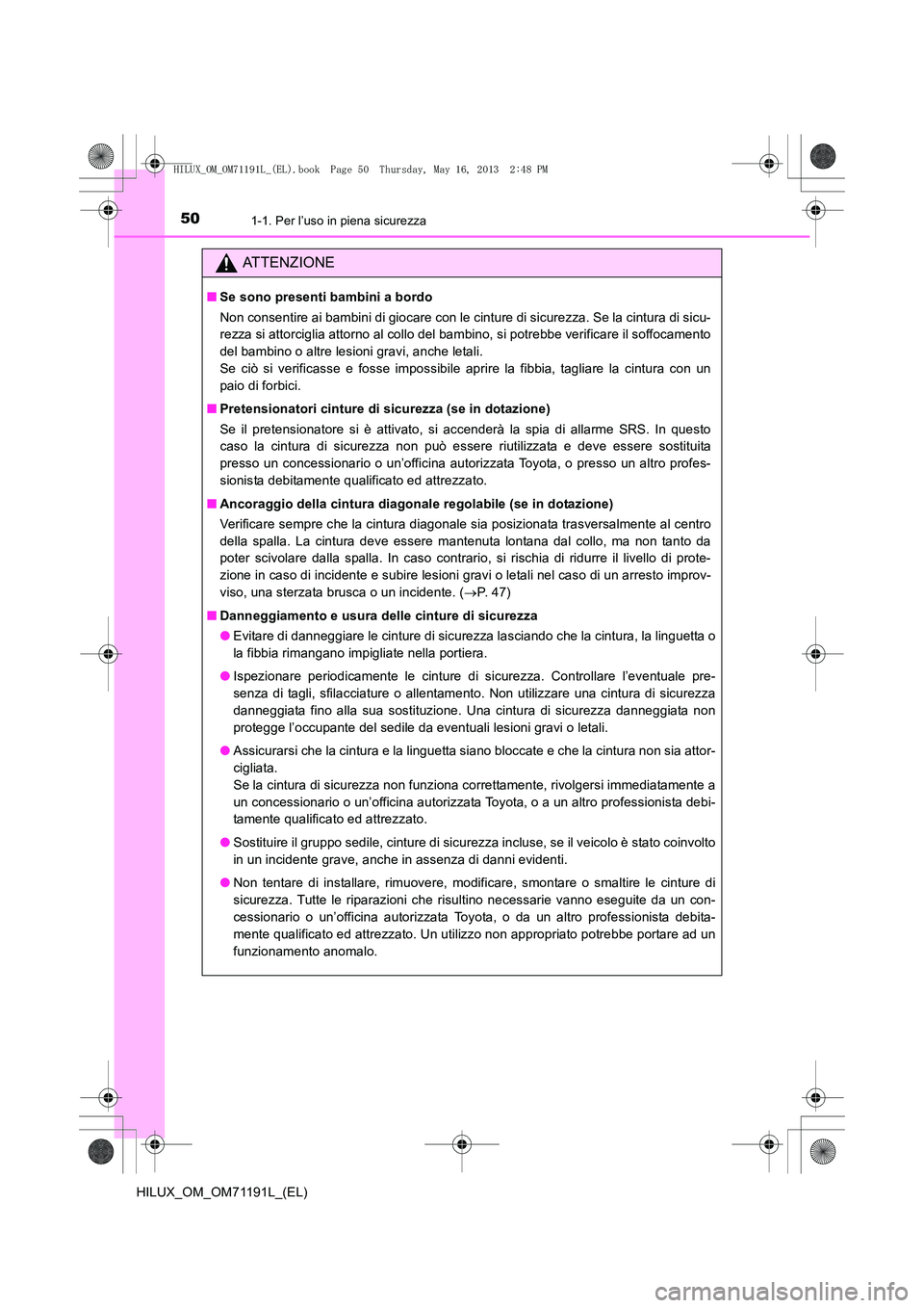 TOYOTA HILUX 2014 Manuale duso (in Italian) 501-1. Per l’uso in piena sicurezza
HILUX_OM_OM71191L_(EL)
ATTENZIONE
■Se sono presenti bambini a bordo
Non consentire ai bambini di giocare con le cinture di sicurezza. Se la cintura di sicu-
rez TOYOTA HILUX 2014 Manuale duso (in Italian) 501-1. Per l’uso in piena sicurezza
HILUX_OM_OM71191L_(EL)
ATTENZIONE
■Se sono presenti bambini a bordo
Non consentire ai bambini di giocare con le cinture di sicurezza. Se la cintura di sicu-
rez