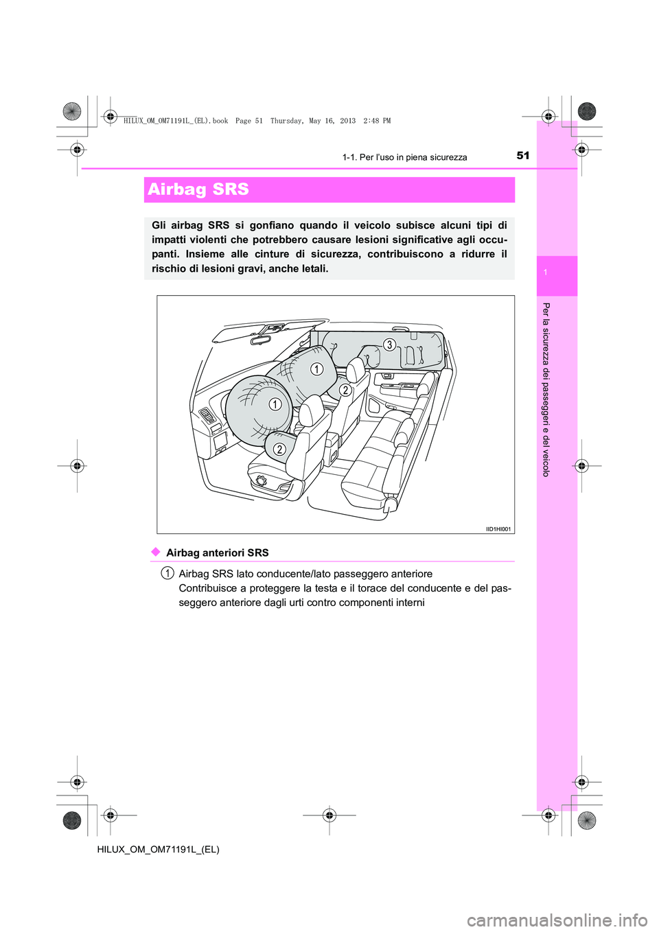 TOYOTA HILUX 2014  Manuale duso (in Italian) 511-1. Per l’uso in piena sicurezza
1
Per la sicurezza dei passeggeri e del veicolo
HILUX_OM_OM71191L_(EL)
Airbag SRS
◆Airbag anteriori SRSAirbag SRS lato conducente/lato passeggero anteriore 
Con