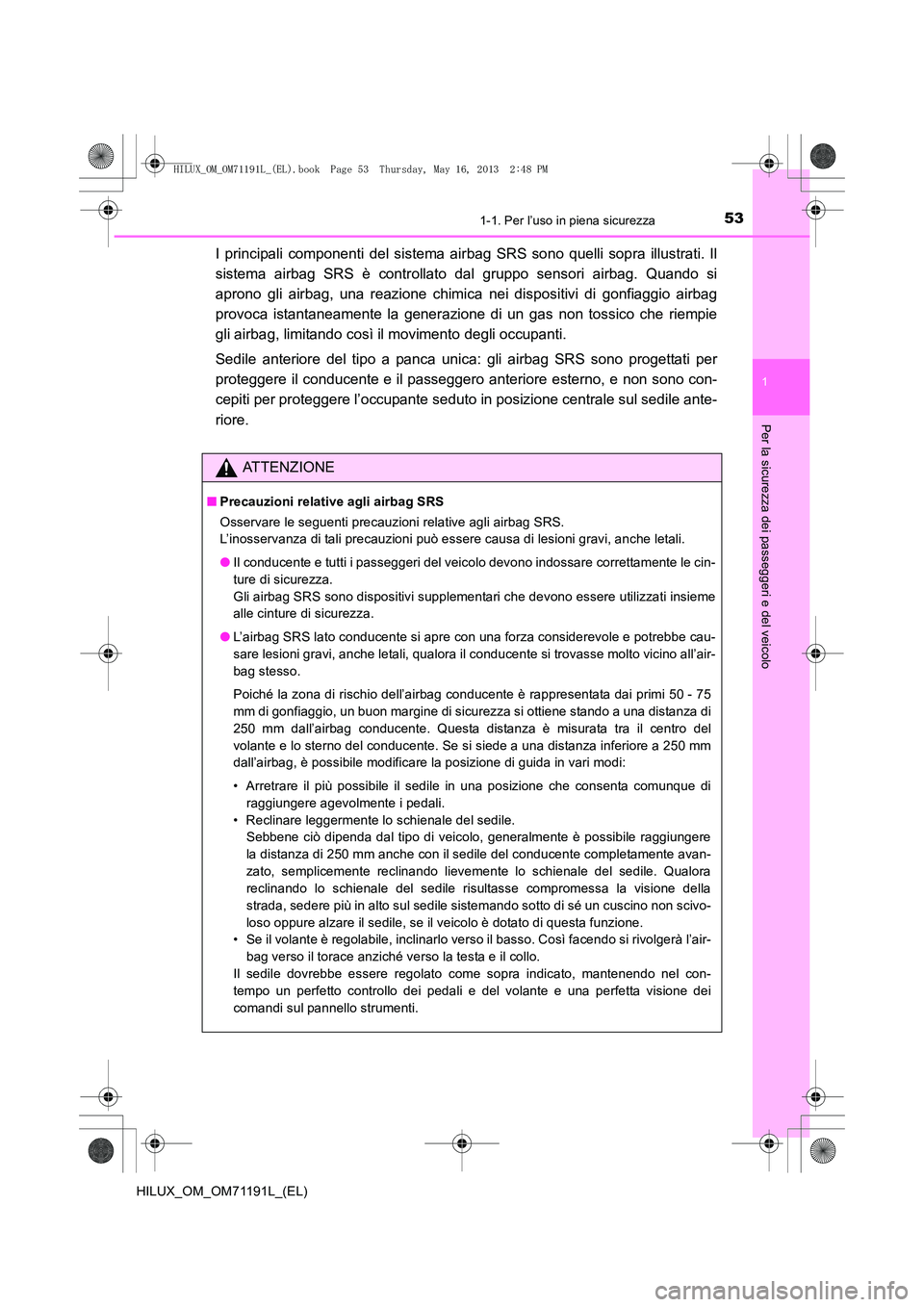 TOYOTA HILUX 2014  Manuale duso (in Italian) 531-1. Per l’uso in piena sicurezza
1
HILUX_OM_OM71191L_(EL)
Per la sicurezza dei passeggeri e del veicolo
I principali componenti del sistema airbag SRS sono quelli sopra illustrati. Il
sistema air