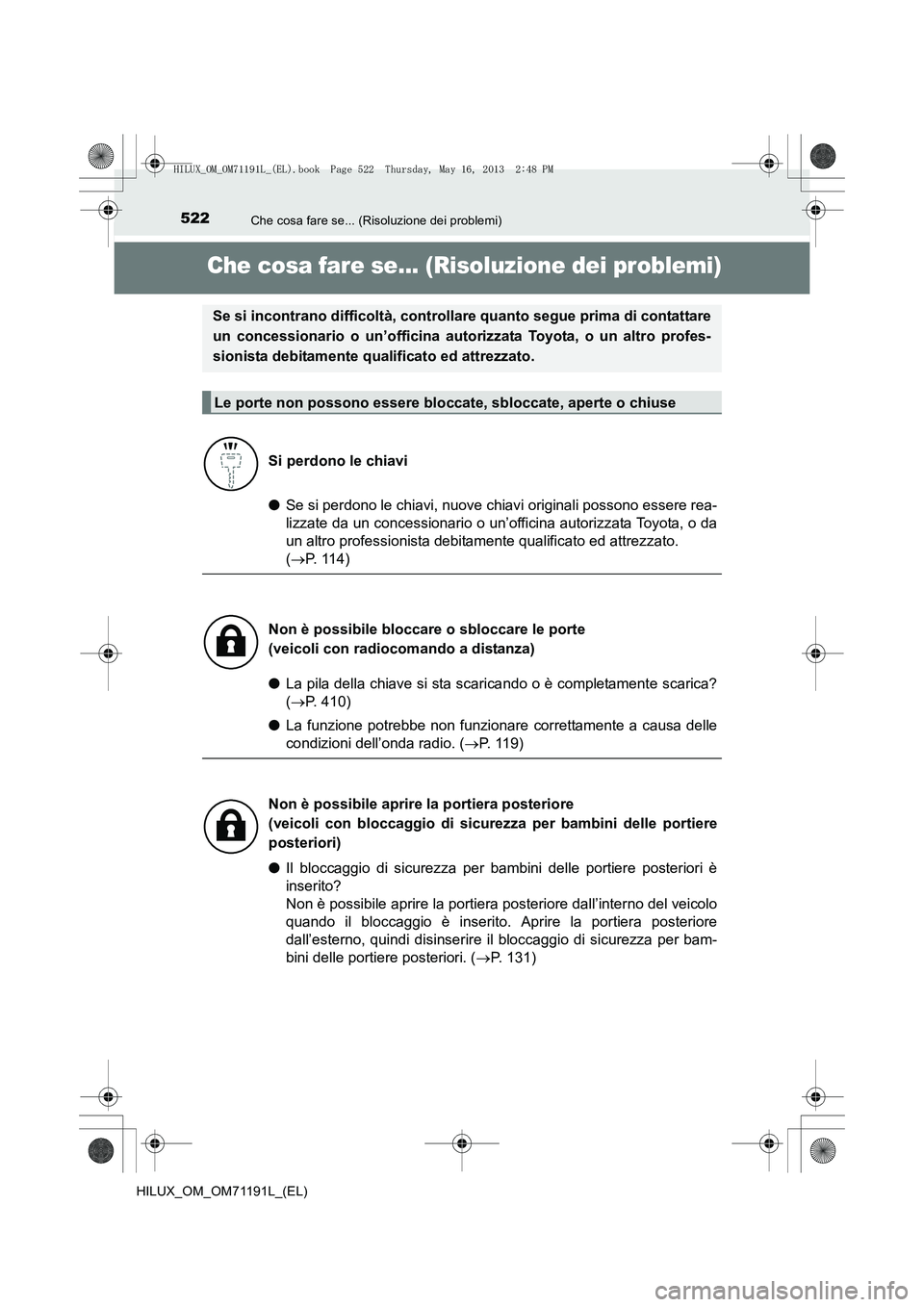 TOYOTA HILUX 2014 Manuale duso (in Italian) 522Che cosa fare se... (Risoluzione dei problemi)
HILUX_OM_OM71191L_(EL)
Che cosa fare se... (Risoluzione dei problemi)
●Se si perdono le chiavi, nuove chiavi originali possono essere rea-
lizzate d TOYOTA HILUX 2014 Manuale duso (in Italian) 522Che cosa fare se... (Risoluzione dei problemi)
HILUX_OM_OM71191L_(EL)
Che cosa fare se... (Risoluzione dei problemi)
●Se si perdono le chiavi, nuove chiavi originali possono essere rea-
lizzate d