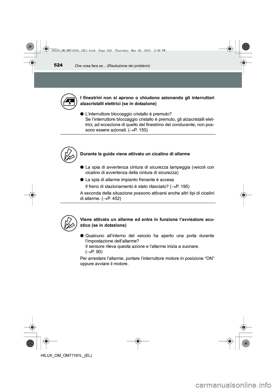 TOYOTA HILUX 2014 Manuale duso (in Italian) 524Che cosa fare se... (Risoluzione dei problemi)
HILUX_OM_OM71191L_(EL)
●L’interruttore bloccaggio cristallo è premuto?
Se l’interruttore bloccaggio cristallo è premuto, gli alzacristalli el TOYOTA HILUX 2014 Manuale duso (in Italian) 524Che cosa fare se... (Risoluzione dei problemi)
HILUX_OM_OM71191L_(EL)
●L’interruttore bloccaggio cristallo è premuto?
Se l’interruttore bloccaggio cristallo è premuto, gli alzacristalli el