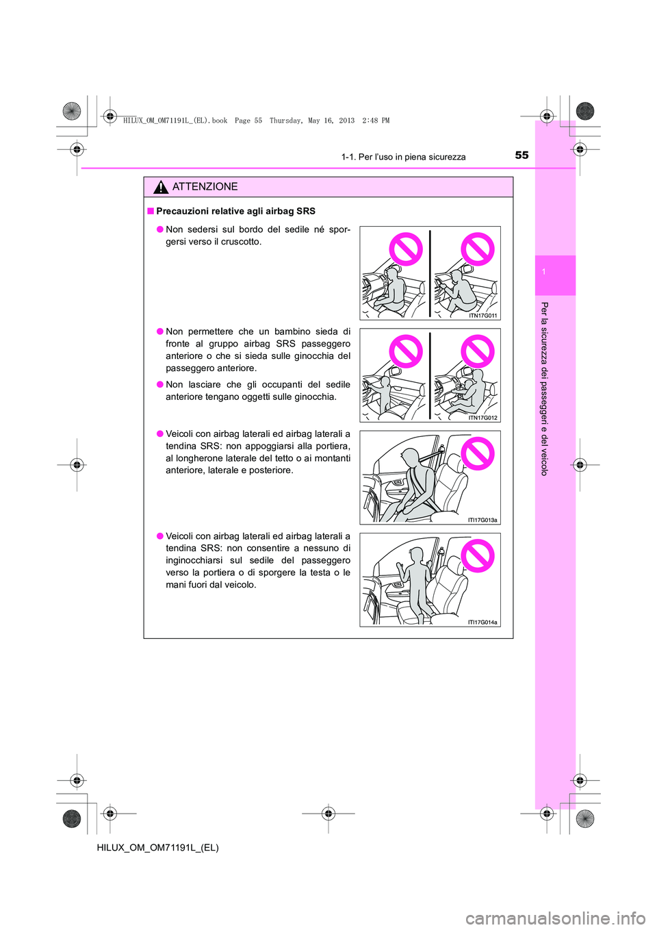 TOYOTA HILUX 2014  Manuale duso (in Italian) 551-1. Per l’uso in piena sicurezza
1
HILUX_OM_OM71191L_(EL)
Per la sicurezza dei passeggeri e del veicolo
ATTENZIONE
■Precauzioni relative agli airbag SRS
●Non sedersi sul bordo del sedile né 