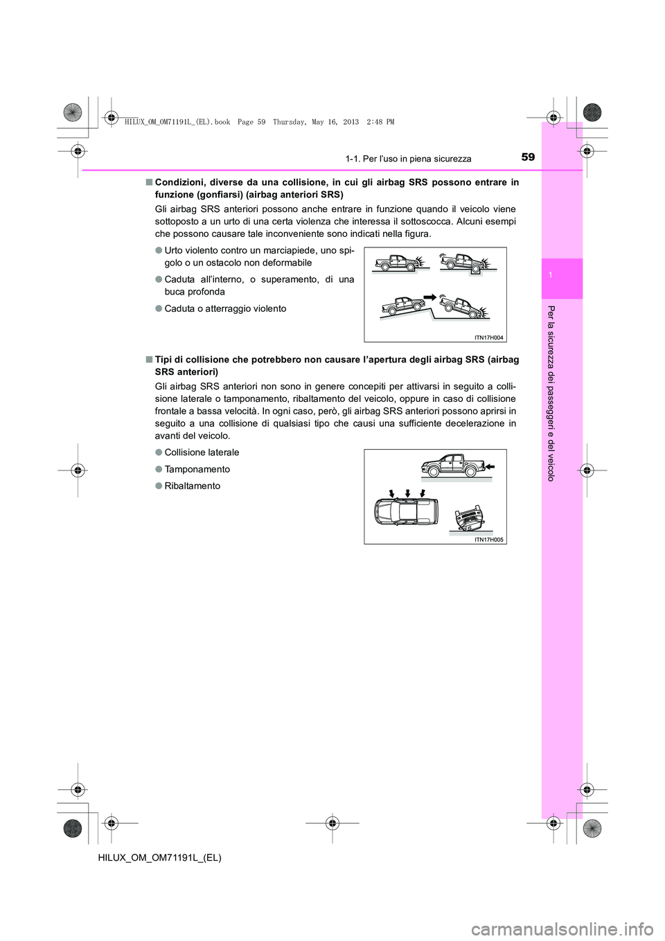 TOYOTA HILUX 2014  Manuale duso (in Italian) 591-1. Per l’uso in piena sicurezza
1
HILUX_OM_OM71191L_(EL)
Per la sicurezza dei passeggeri e del veicolo
■Condizioni, diverse da una collisione, in cui gli airbag SRS possono entrare in
funzione