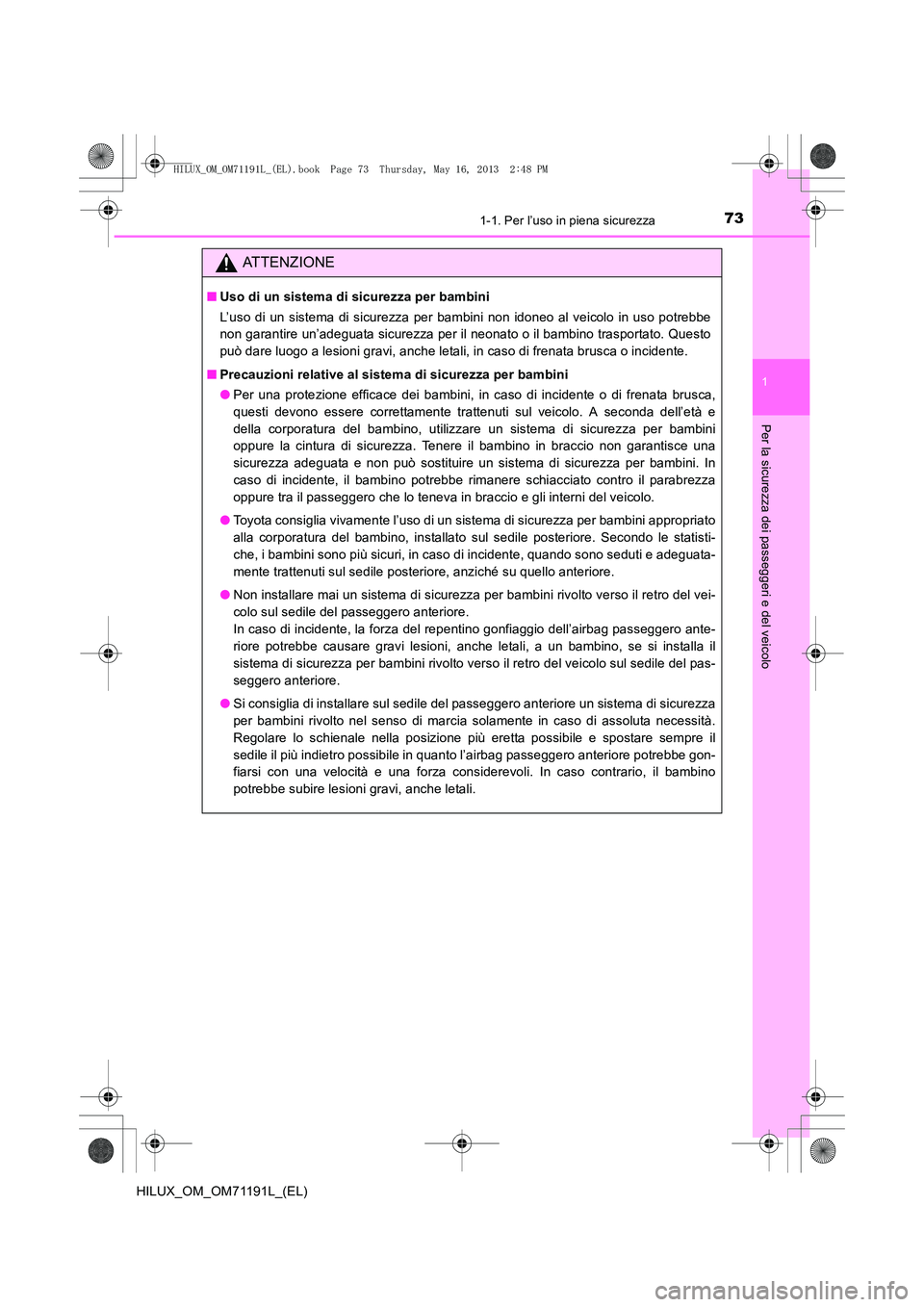 TOYOTA HILUX 2014  Manuale duso (in Italian) 731-1. Per l’uso in piena sicurezza
1
HILUX_OM_OM71191L_(EL)
Per la sicurezza dei passeggeri e del veicolo
ATTENZIONE
■Uso di un sistema di sicurezza per bambini
L’uso di un sistema di sicurezza