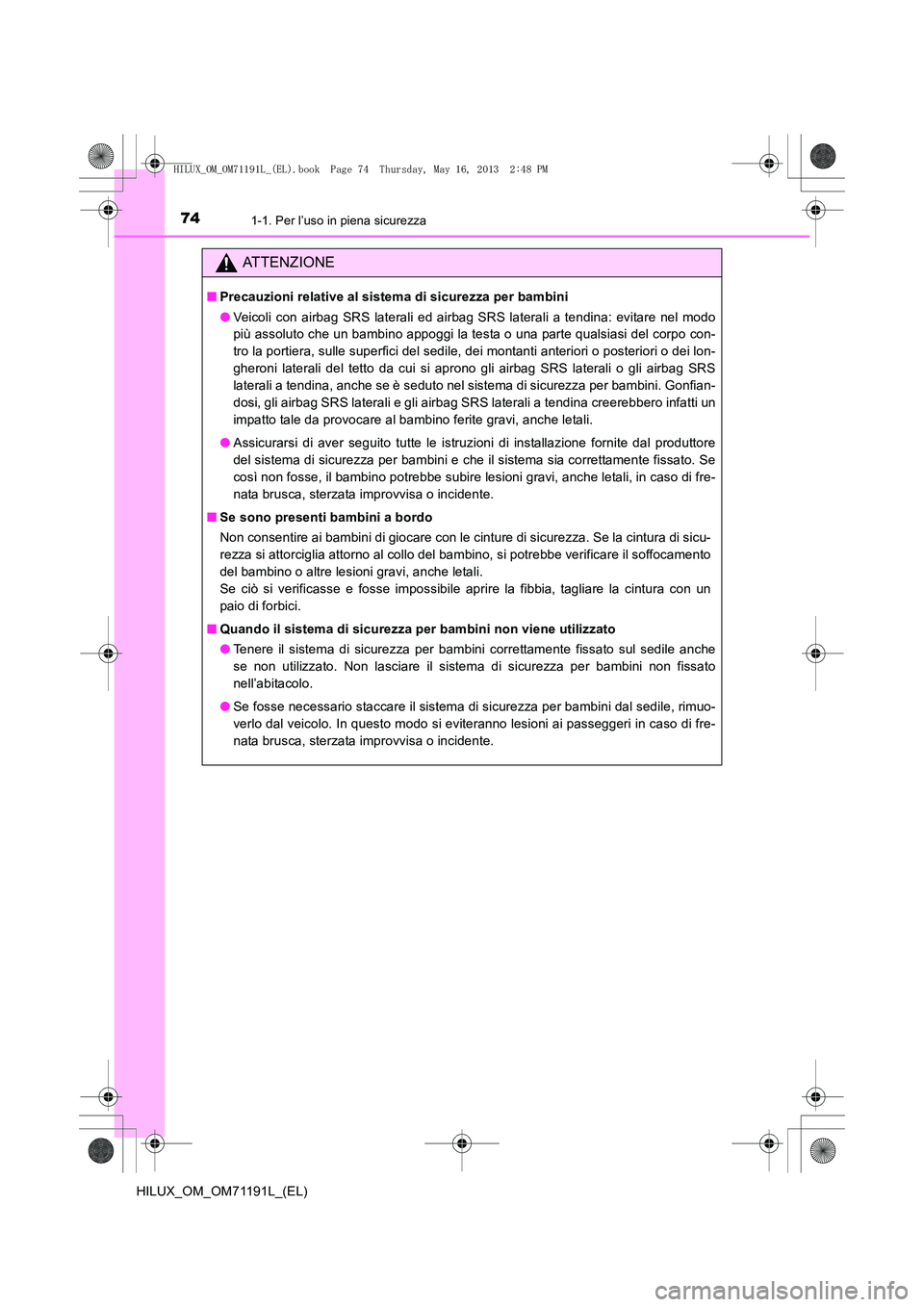 TOYOTA HILUX 2014  Manuale duso (in Italian) 741-1. Per l’uso in piena sicurezza
HILUX_OM_OM71191L_(EL)
ATTENZIONE
■Precauzioni relative al sistema di sicurezza per bambini
●Veicoli con airbag SRS laterali ed airbag SRS laterali a tendina: