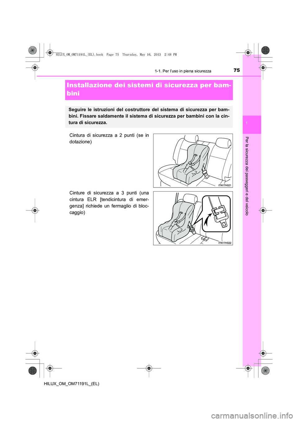 TOYOTA HILUX 2014  Manuale duso (in Italian) 751-1. Per l’uso in piena sicurezza
1
HILUX_OM_OM71191L_(EL)
Per la sicurezza dei passeggeri e del veicolo
Installazione dei sistemi di sicurezza per bam-
bini
Cintura di sicurezza a 2 punti (se in

