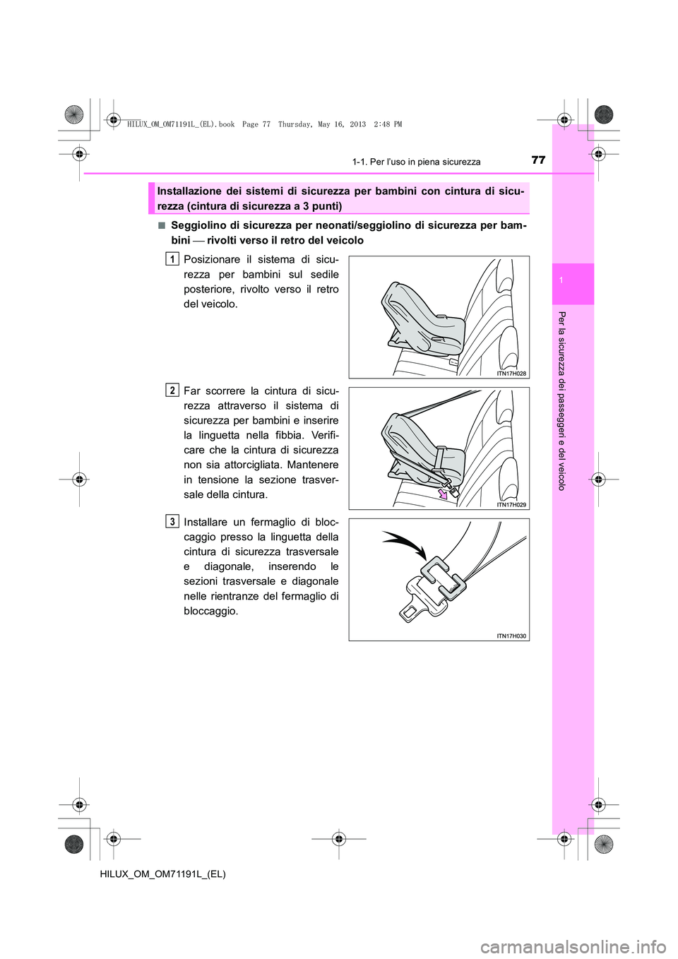 TOYOTA HILUX 2014  Manuale duso (in Italian) 771-1. Per l’uso in piena sicurezza
1
HILUX_OM_OM71191L_(EL)
Per la sicurezza dei passeggeri e del veicolo
■Seggiolino di sicurezza per neonati/seggiolino di sicurezza per bam-
bini  rivolti ve