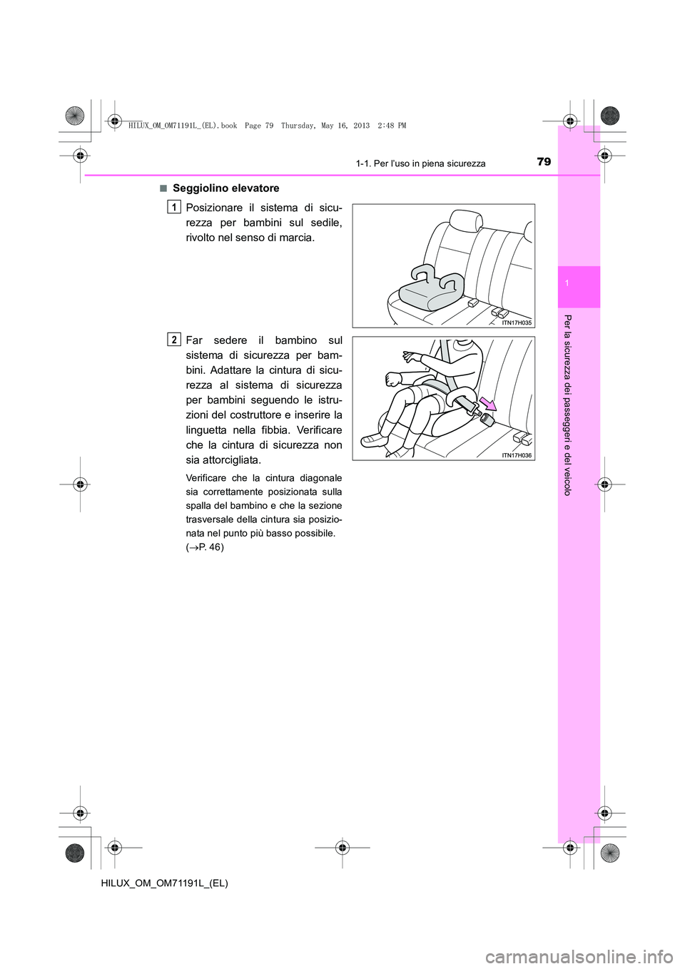 TOYOTA HILUX 2014  Manuale duso (in Italian) 791-1. Per l’uso in piena sicurezza
1
HILUX_OM_OM71191L_(EL)
Per la sicurezza dei passeggeri e del veicolo
■Seggiolino elevatorePosizionare il sistema di sicu-
rezza per bambini sul sedile,
rivolt