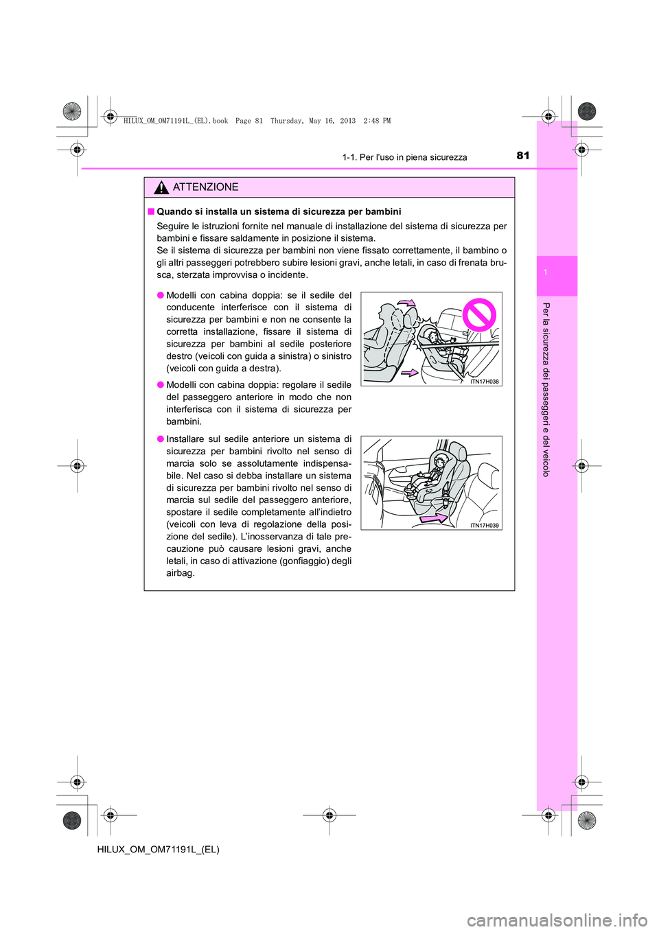 TOYOTA HILUX 2014  Manuale duso (in Italian) 811-1. Per l’uso in piena sicurezza
1
HILUX_OM_OM71191L_(EL)
Per la sicurezza dei passeggeri e del veicolo
ATTENZIONE
■Quando si installa un sistema di sicurezza per bambini
Seguire le istruzioni 
