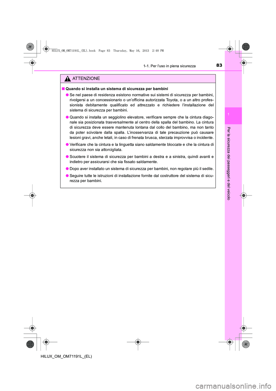TOYOTA HILUX 2014  Manuale duso (in Italian) 831-1. Per l’uso in piena sicurezza
1
HILUX_OM_OM71191L_(EL)
Per la sicurezza dei passeggeri e del veicolo
ATTENZIONE
■Quando si installa un sistema di sicurezza per bambini
●Se nel paese di res