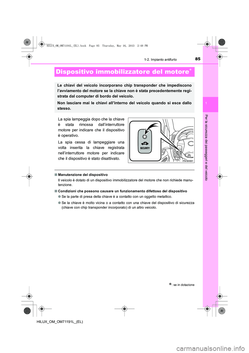 TOYOTA HILUX 2014  Manuale duso (in Italian) 85
1
1-2. Impianto antifurto
HILUX_OM_OM71191L_(EL)
Per la sicurezza dei passeggeri e del veicolo
Dispositivo immobilizzatore del motore∗
La spia lampeggia dopo che la chiave
è stata rimossa dall