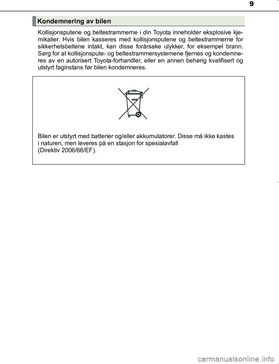 TOYOTA HILUX 2016 Instruksjoner for bruk (in Norwegian) 9
OM0K196EKollisjonsputene og beltestrammerne i din Toyota inneholder eksplosive kje-
mikalier. Hvis bilen kasseres med kollisjonsputene og beltestrammerne for
sikkerhetsbeltene intakt, kan disse for TOYOTA HILUX 2016 Instruksjoner for bruk (in Norwegian) 9
OM0K196EKollisjonsputene og beltestrammerne i din Toyota inneholder eksplosive kje-
mikalier. Hvis bilen kasseres med kollisjonsputene og beltestrammerne for
sikkerhetsbeltene intakt, kan disse for