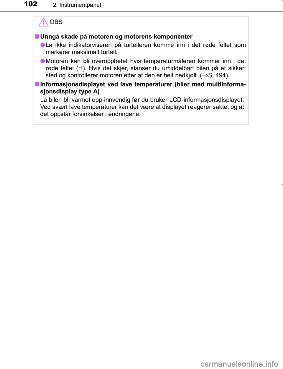 TOYOTA HILUX 2016  Instruksjoner for bruk (in Norwegian) 1022. Instrumentpanel
OM0K196E
OBS
nUnngå skade på motoren og motorens komponenter
l La ikke indikatorviseren på turtelleren komme inn i det røde feltet som
markerer maksimalt turtall.
l Motoren k