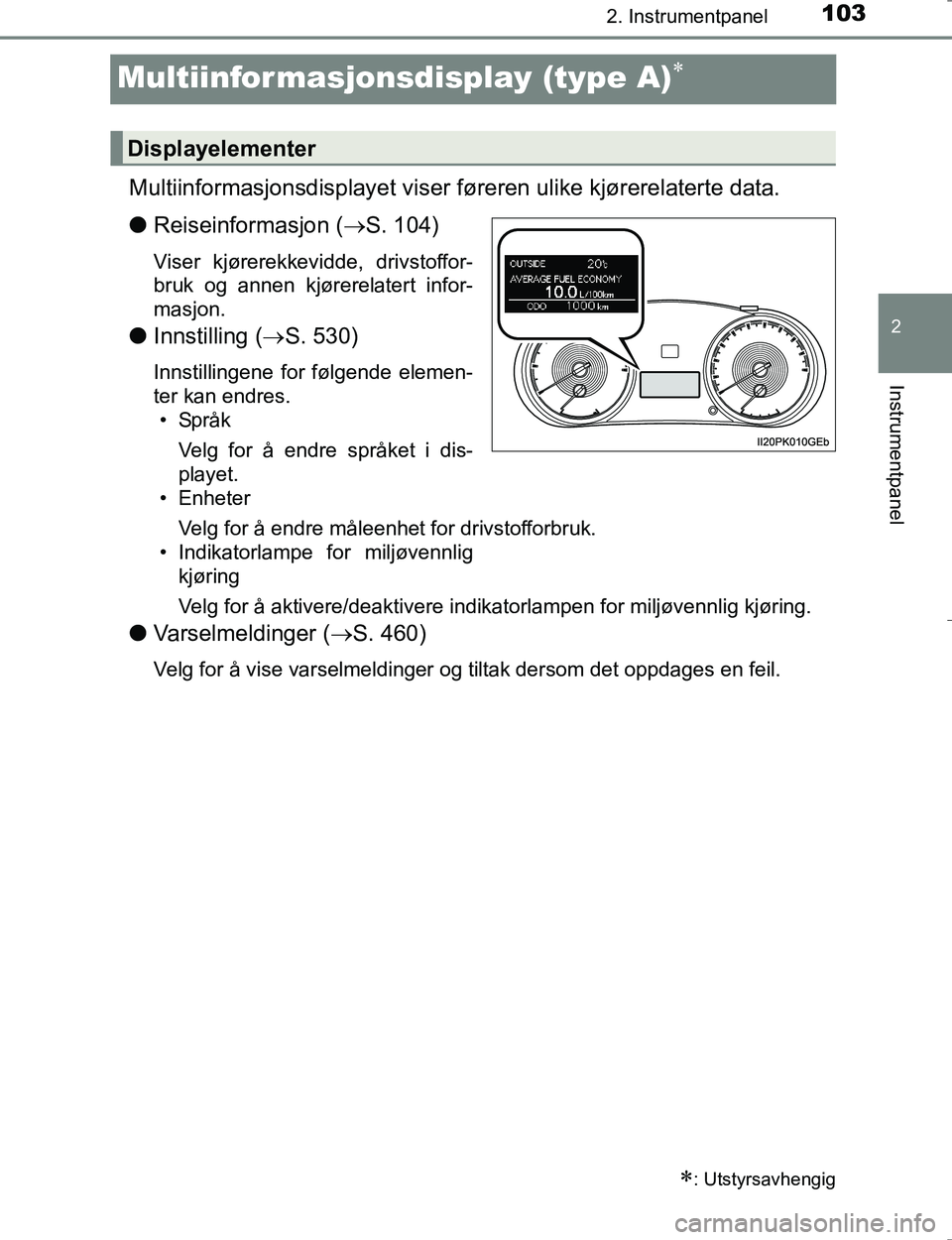 TOYOTA HILUX 2016  Instruksjoner for bruk (in Norwegian) 103
2
2. Instrumentpanel
Instrumentpanel
OM0K196E
Multiinformasjonsdisplay (type A)
Multiinformasjonsdisplayet viser føreren ulike kjørerelaterte data.
l Reiseinformasjon ( S. 104)
Viser kjør
