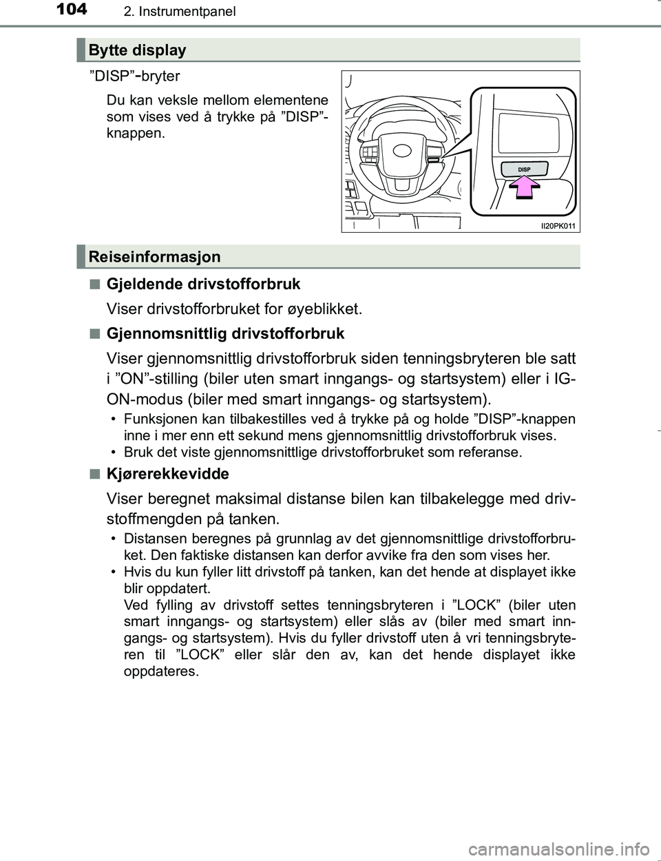 TOYOTA HILUX 2016  Instruksjoner for bruk (in Norwegian) 1042. Instrumentpanel
OM0K196E
”DISP”-bryter
Du kan veksle mellom elementene
som vises ved å trykke på ”DISP”-
knappen.
n
Gjeldende drivstofforbruk
Viser drivstofforbruket for øyeblikket.
n