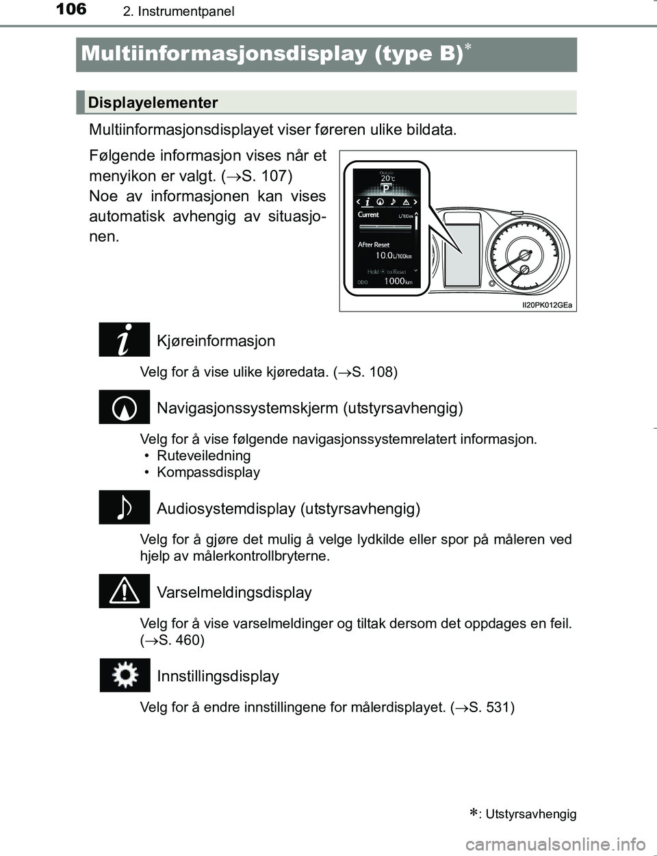 TOYOTA HILUX 2016  Instruksjoner for bruk (in Norwegian) 1062. Instrumentpanel
OM0K196E
Multiinformasjonsdisplay (type B)
Multiinformasjonsdisplayet viser føreren ulike bildata.
Følgende informasjon vises når et
menyikon er valgt. ( S. 107) 
Noe av