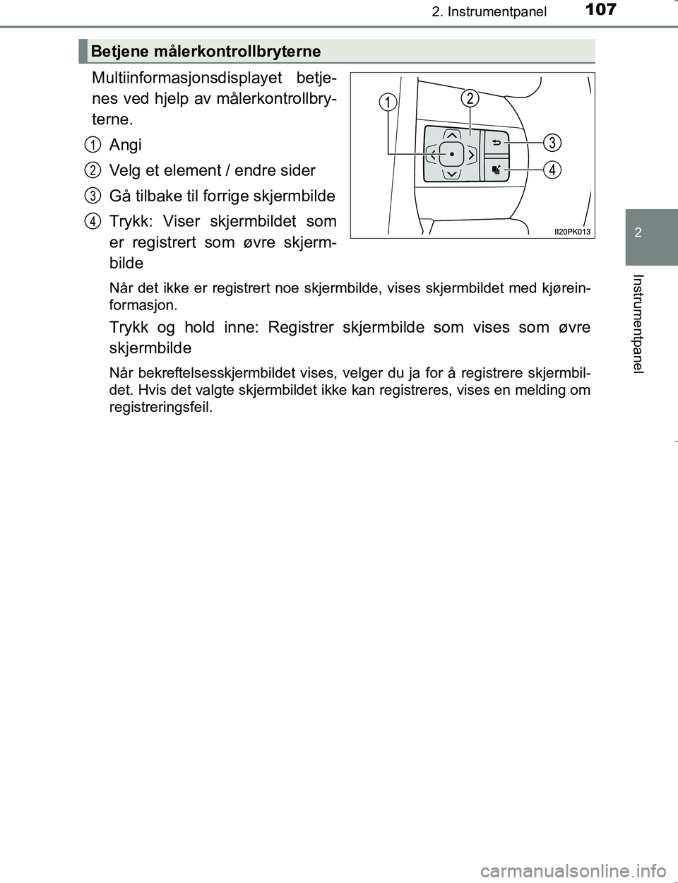 TOYOTA HILUX 2016  Instruksjoner for bruk (in Norwegian) 1072. Instrumentpanel
2
Instrumentpanel
OM0K196E
Multiinformasjonsdisplayet betje-
nes ved hjelp av målerkontrollbry-
terne.Angi
Velg et element / endre sider
Gå tilbake til forrige skjermbilde
Tryk