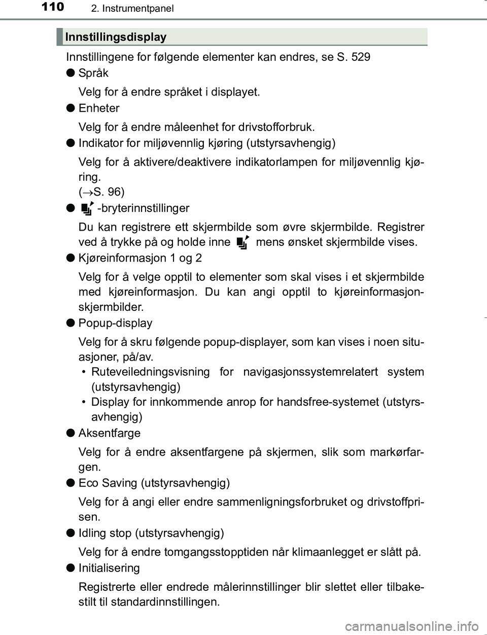 TOYOTA HILUX 2016  Instruksjoner for bruk (in Norwegian) 1102. Instrumentpanel
OM0K196E
Innstillingene for følgende elementer kan endres, se S. 529
lSp råk
Velg for å endre språket i displayet.
l Enheter
Velg for å endre måleenhet for drivstofforbruk.