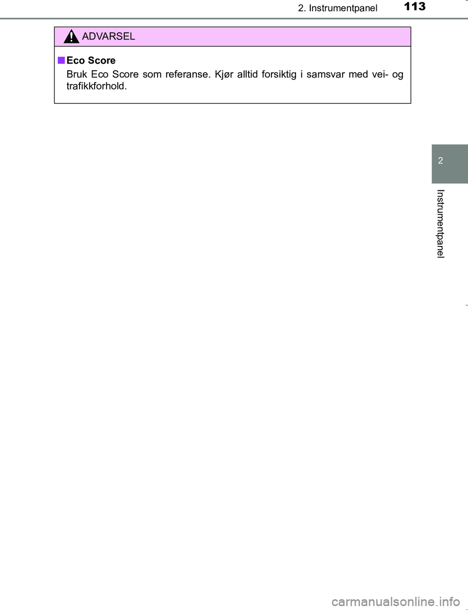 TOYOTA HILUX 2016  Instruksjoner for bruk (in Norwegian) 1132. Instrumentpanel
2
Instrumentpanel
OM0K196E
ADVARSEL
nEco Score
Bruk Eco Score som referanse. Kjør alltid forsiktig i samsvar med vei- og
trafikkforhold.
OM0K196NO_Hilux.book  Page 113  Wednesda