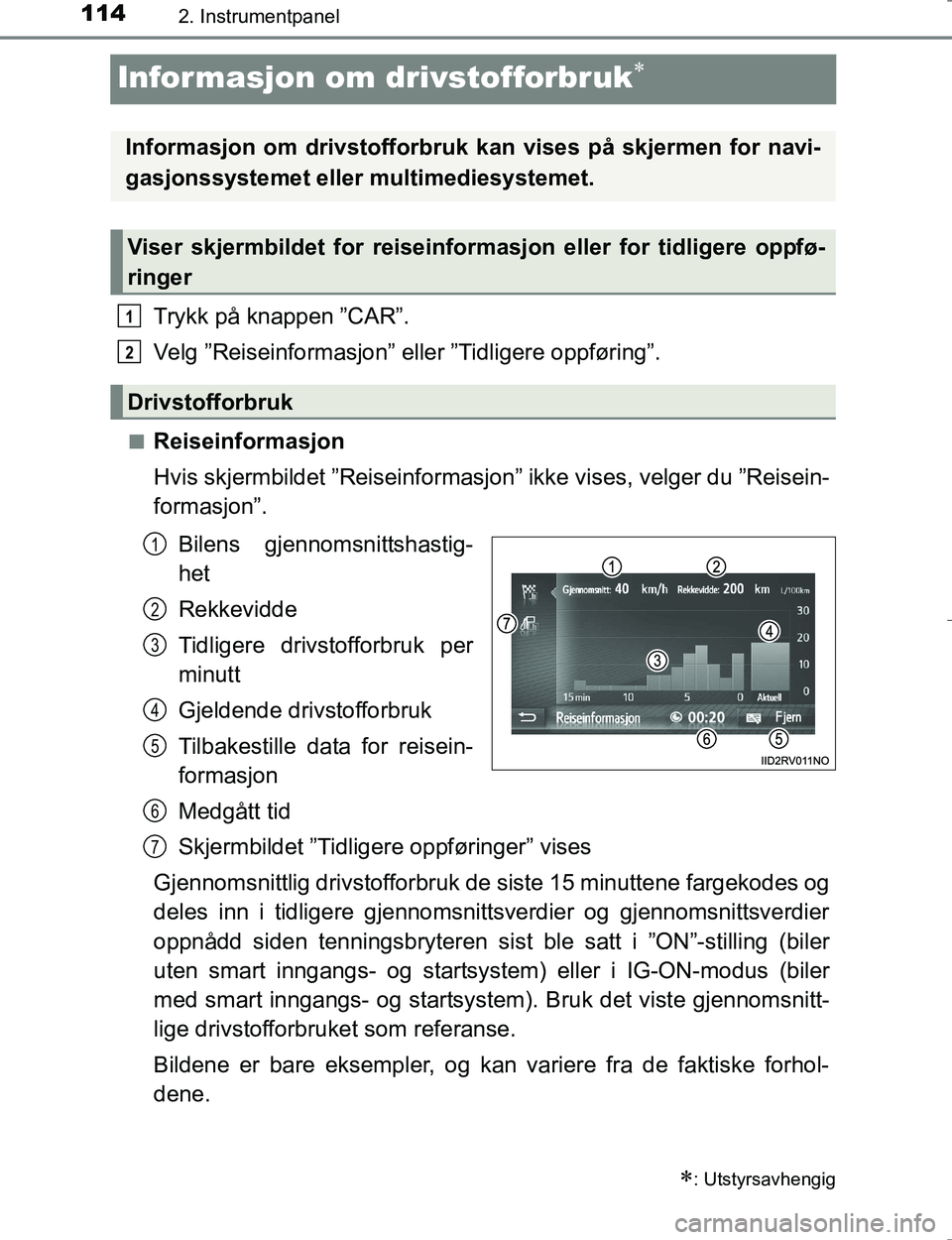 TOYOTA HILUX 2016  Instruksjoner for bruk (in Norwegian) 1142. Instrumentpanel
OM0K196E
Informasjon om drivstofforbruk
Trykk på knappen ”CAR”.
Velg ”Reiseinformasjon” eller ”Tidligere oppføring”.
nReiseinformasjon
Hvis skjermbildet ”Reise