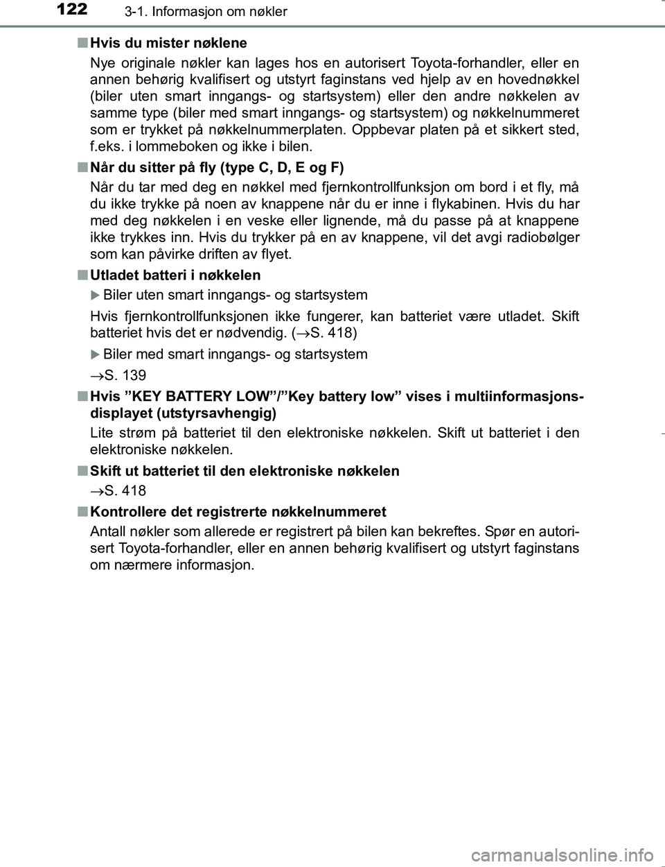 TOYOTA HILUX 2016  Instruksjoner for bruk (in Norwegian) 1223-1. Informasjon om nøkler
OM0K196En
Hvis du mister nøklene
Nye originale nøkler kan lages hos en autorisert Toyota-forhandler, eller en
annen behørig kvalifisert og utstyrt faginstans ved hjel