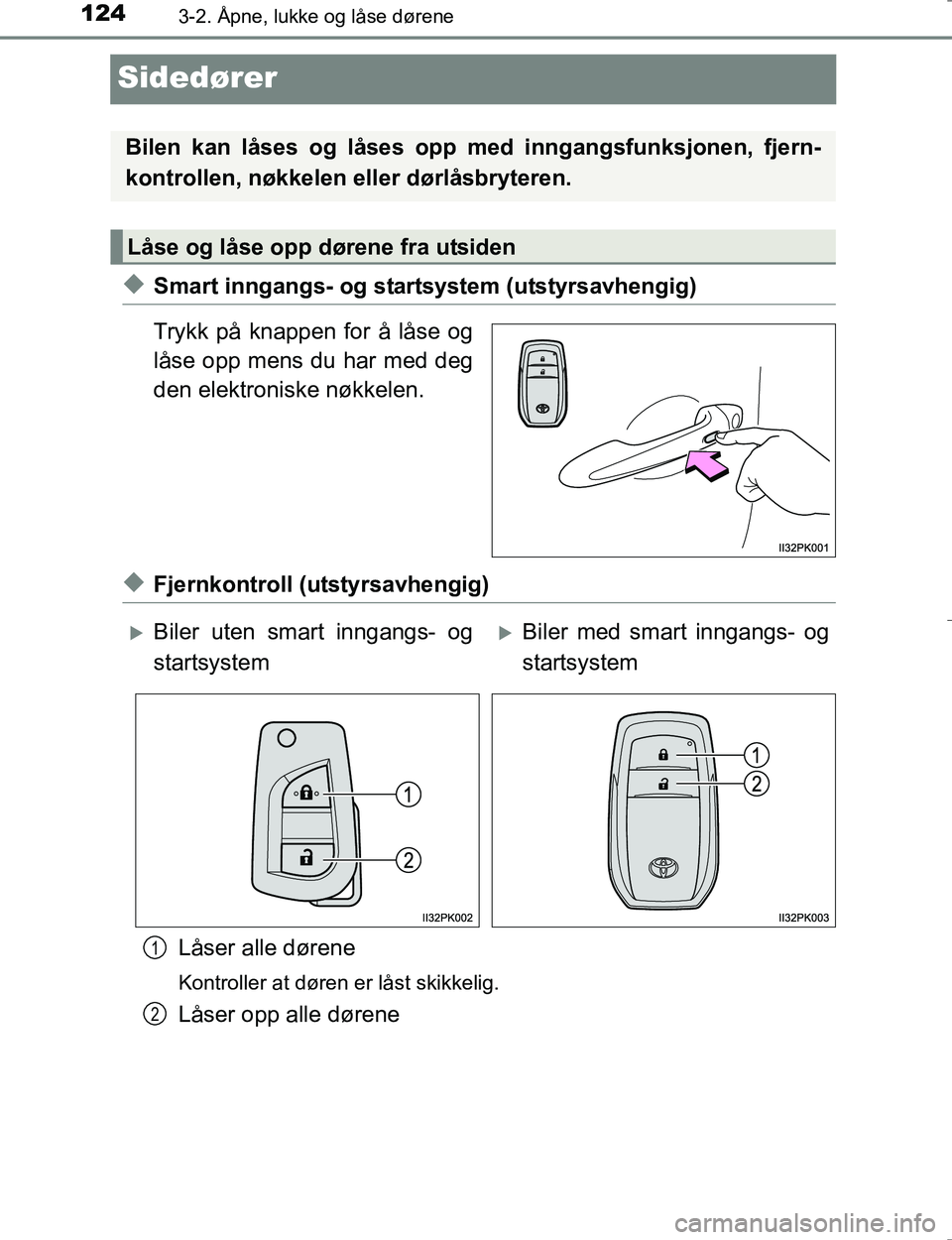 TOYOTA HILUX 2016  Instruksjoner for bruk (in Norwegian) 1243-2. Åpne, lukke og låse dørene
OM0K196E
Sidedører
uSmart inngangs- og startsystem (utstyrsavhengig)
Trykk på knappen for å låse og
låse opp mens du har med deg
den elektroniske nøkkelen.
