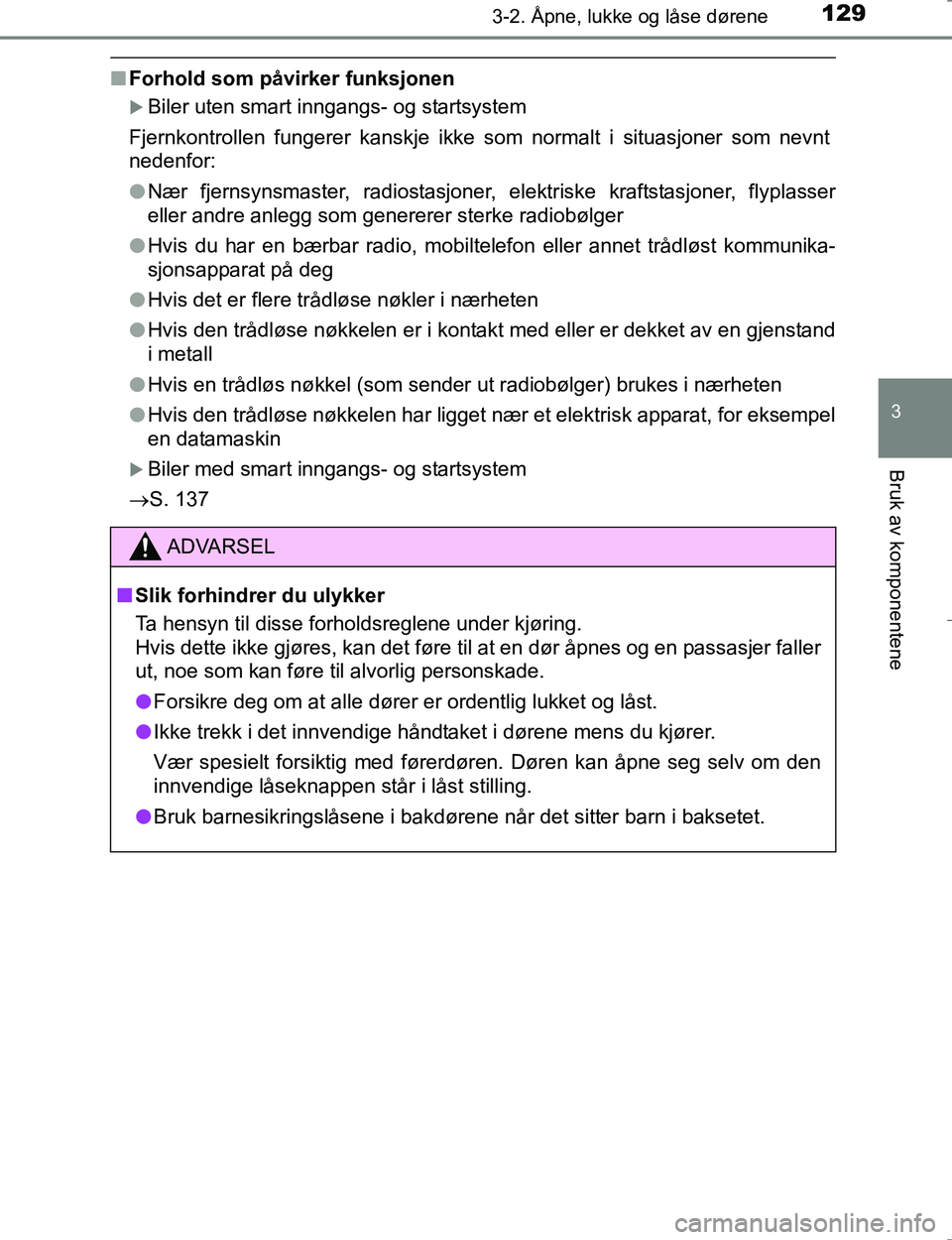 TOYOTA HILUX 2016  Instruksjoner for bruk (in Norwegian) 1293-2. Åpne, lukke og låse dørene
3
Bruk av komponentene
OM0K196E
nForhold som påvirker funksjonen
Biler uten smart inngangs- og startsystem
Fjernkontrollen fungerer kanskje ikke som normalt i