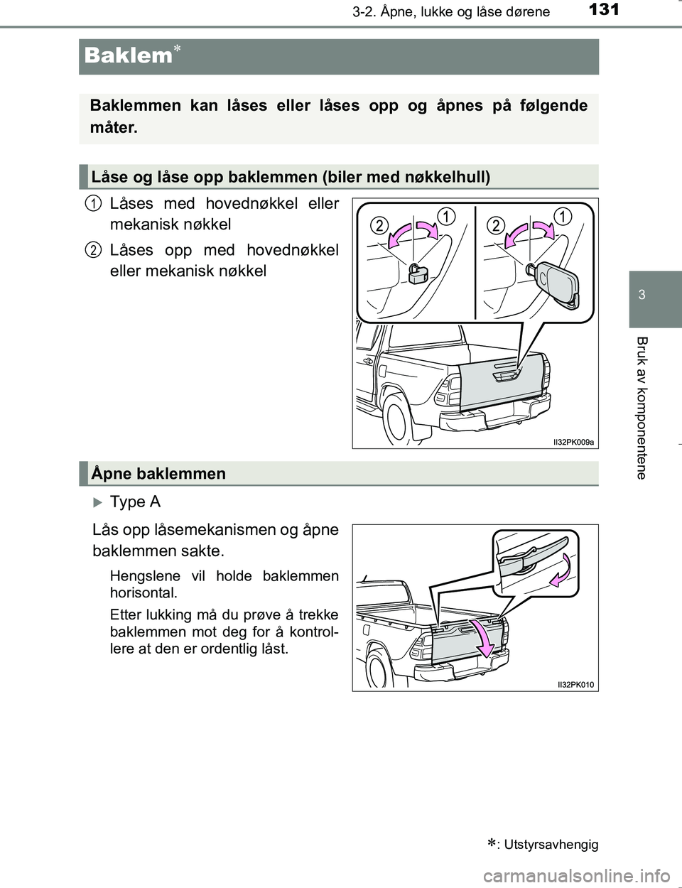 TOYOTA HILUX 2016  Instruksjoner for bruk (in Norwegian) 131
3
3-2. Åpne, lukke og låse dørene
Bruk av komponentene
OM0K196E
Baklem
Låses med hovednøkkel eller
mekanisk nøkkel
Låses opp med hovednøkkel
eller mekanisk nøkkel
Ty p e  A
Lås opp