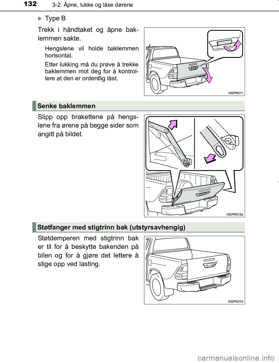 TOYOTA HILUX 2016  Instruksjoner for bruk (in Norwegian) 1323-2. Åpne, lukke og låse dørene
OM0K196E
Ty p e  B
Trekk i håndtaket og åpne bak-
lemmen sakte.
Hengslene vil holde baklemmen
horisontal.
Etter lukking må du prøve å trekke
baklemmen mot