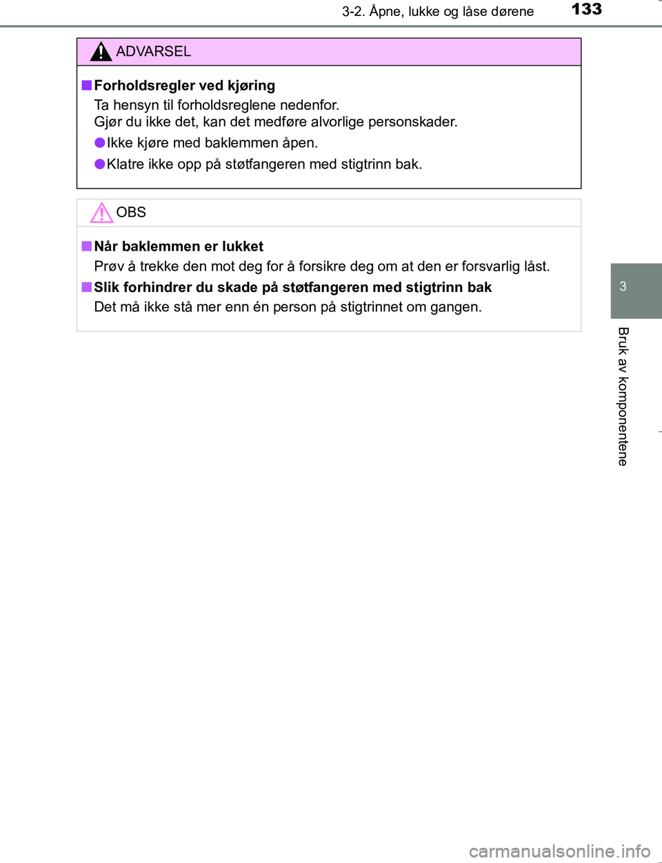 TOYOTA HILUX 2016  Instruksjoner for bruk (in Norwegian) 1333-2. Åpne, lukke og låse dørene
3
Bruk av komponentene
OM0K196E
ADVARSEL
nForholdsregler ved kjøring
Ta hensyn til forholdsreglene nedenfor. 
Gjør du ikke det, kan det medføre alvorlige perso