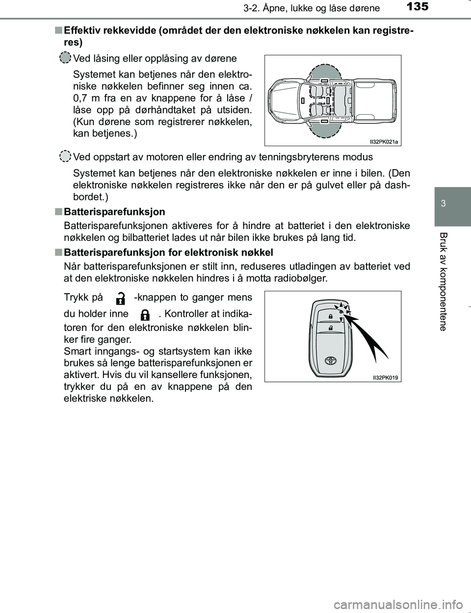 TOYOTA HILUX 2016  Instruksjoner for bruk (in Norwegian) 1353-2. Åpne, lukke og låse dørene
3
Bruk av komponentene
OM0K196En
Effektiv rekkevidde (området der de n elektroniske nøkkelen kan registre-
res)
Ved oppstart av motoren eller endring av tenning