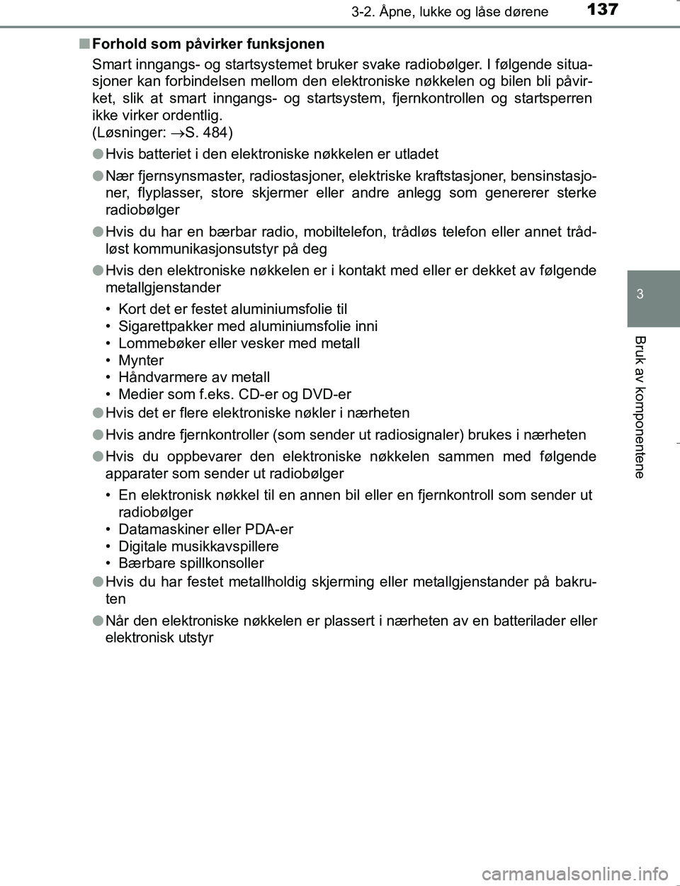 TOYOTA HILUX 2016  Instruksjoner for bruk (in Norwegian) 1373-2. Åpne, lukke og låse dørene
3
Bruk av komponentene
OM0K196En
Forhold som påvirker funksjonen
Smart inngangs- og startsystemet bruker svake radiobølger. I følgende situa-
sjoner kan forbin