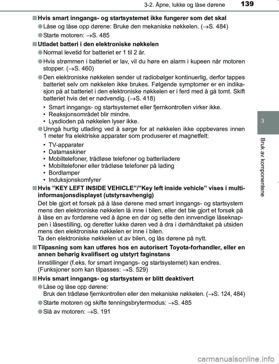 TOYOTA HILUX 2016 Instruksjoner for bruk (in Norwegian) 1393-2. Åpne, lukke og låse dørene
3
Bruk av komponentene
OM0K196En
Hvis smart inngangs- og startsyst emet ikke fungerer som det skal
l Låse og låse opp dørene: Bruke den mekaniske nøkkelen. ( TOYOTA HILUX 2016 Instruksjoner for bruk (in Norwegian) 1393-2. Åpne, lukke og låse dørene
3
Bruk av komponentene
OM0K196En
Hvis smart inngangs- og startsyst emet ikke fungerer som det skal
l Låse og låse opp dørene: Bruke den mekaniske nøkkelen. (