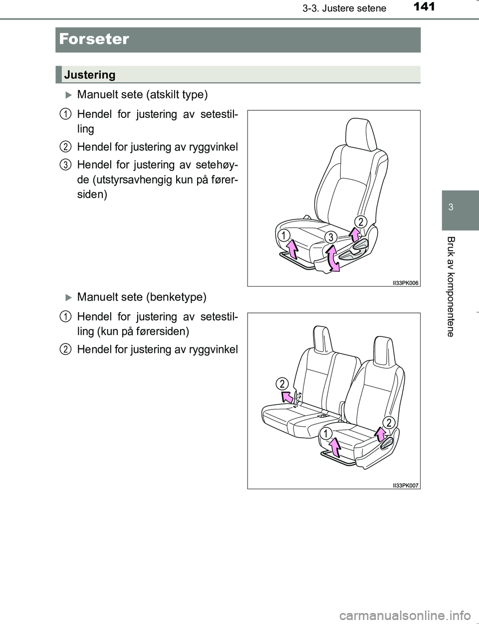 TOYOTA HILUX 2016 Instruksjoner for bruk (in Norwegian) 141
3
3-3. Justere setene
Bruk av komponentene
OM0K196E
Forseter
Manuelt sete (atskilt type)
Hendel for justering av setestil-
ling
Hendel for justering av ryggvinkel
Hendel for justering av seteh TOYOTA HILUX 2016 Instruksjoner for bruk (in Norwegian) 141
3
3-3. Justere setene
Bruk av komponentene
OM0K196E
Forseter
Manuelt sete (atskilt type)
Hendel for justering av setestil-
ling
Hendel for justering av ryggvinkel
Hendel for justering av seteh
