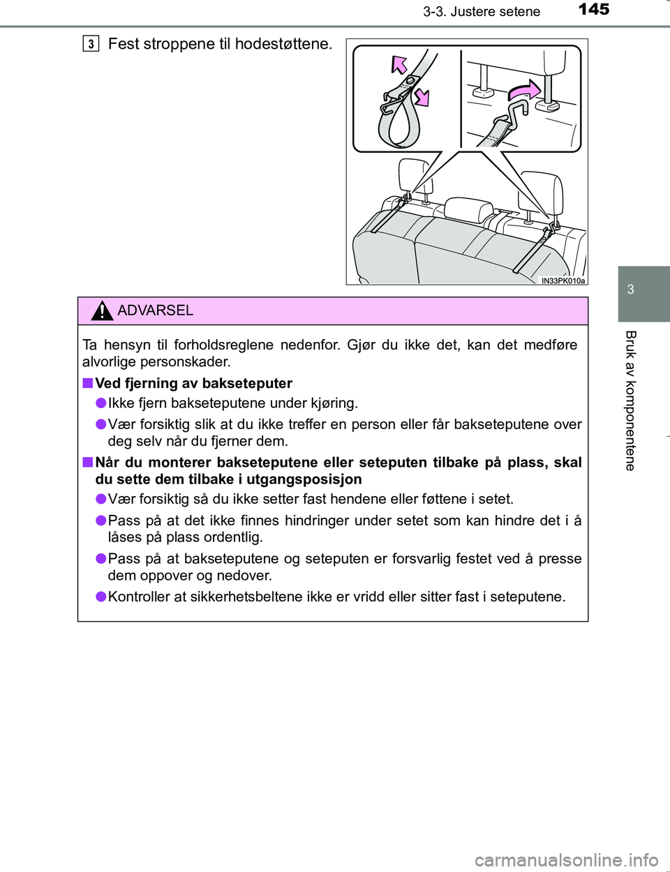 TOYOTA HILUX 2016 Instruksjoner for bruk (in Norwegian) 1453-3. Justere setene
3
Bruk av komponentene
OM0K196E
Fest stroppene til hodestøttene.3
ADVARSEL
Ta hensyn til forholdsreglene nedenfor. Gjør du ikke det, kan det medføre
alvorlige personskader.
n TOYOTA HILUX 2016 Instruksjoner for bruk (in Norwegian) 1453-3. Justere setene
3
Bruk av komponentene
OM0K196E
Fest stroppene til hodestøttene.3
ADVARSEL
Ta hensyn til forholdsreglene nedenfor. Gjør du ikke det, kan det medføre
alvorlige personskader.
n