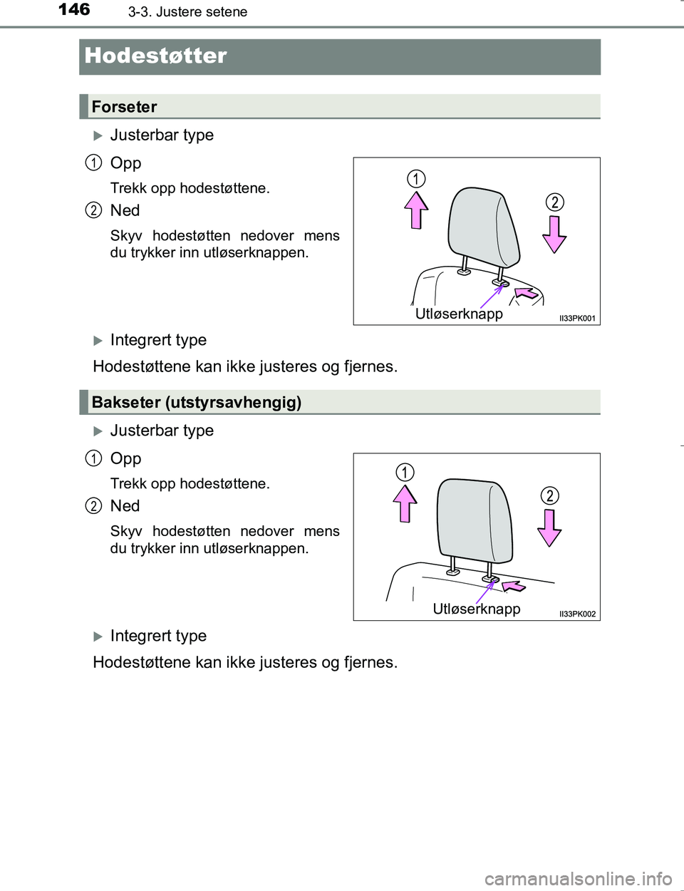 TOYOTA HILUX 2016 Instruksjoner for bruk (in Norwegian) 1463-3. Justere setene
OM0K196E
Hodestøtter
Justerbar type
Opp
Trekk opp hodestøttene.
Ned
Skyv hodestøtten nedover mens
du trykker inn utløserknappen.
Integrert type
Hodestøttene kan ikke TOYOTA HILUX 2016 Instruksjoner for bruk (in Norwegian) 1463-3. Justere setene
OM0K196E
Hodestøtter
Justerbar type
Opp
Trekk opp hodestøttene.
Ned
Skyv hodestøtten nedover mens
du trykker inn utløserknappen.
Integrert type
Hodestøttene kan ikke