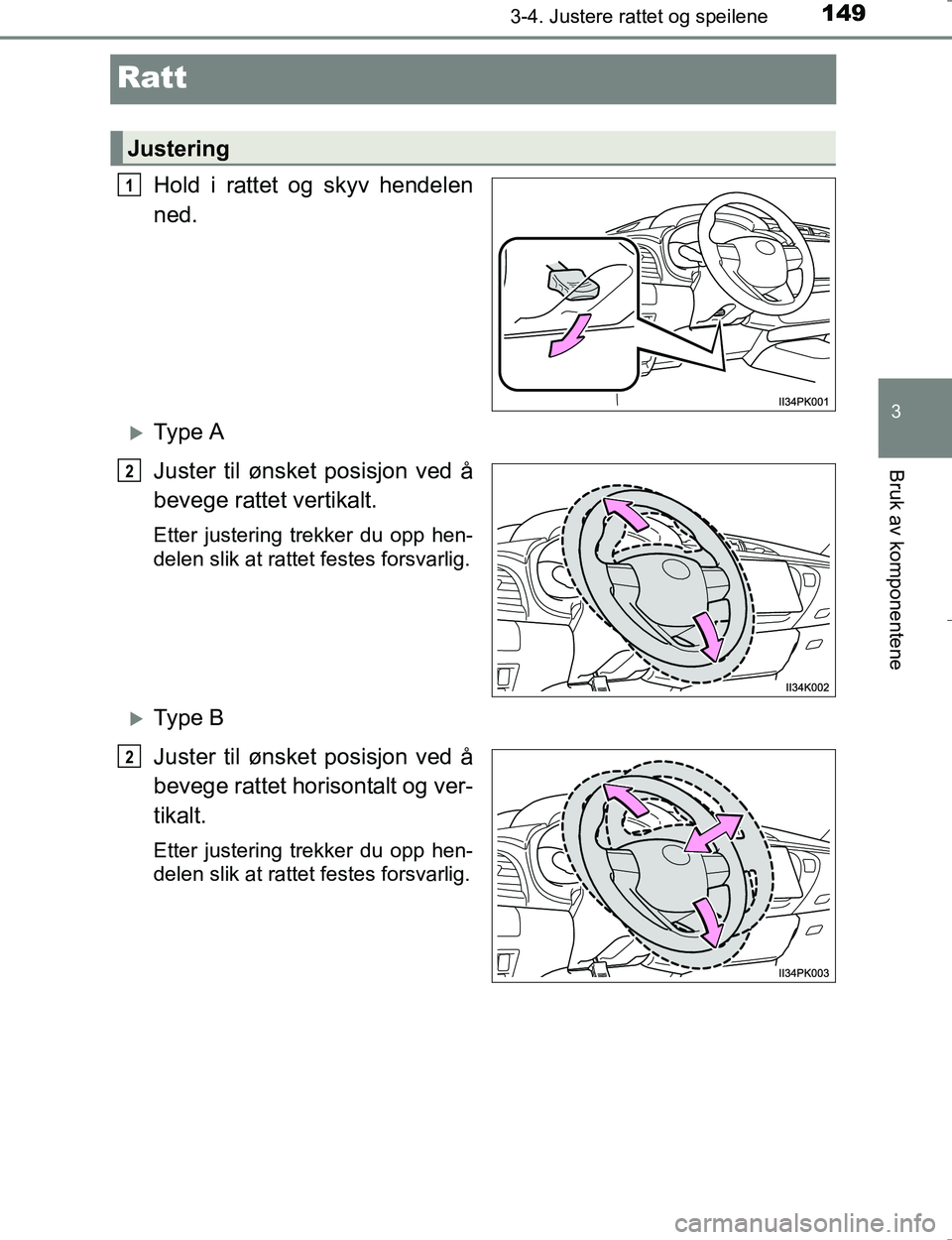TOYOTA HILUX 2016 Instruksjoner for bruk (in Norwegian) 149
3
3-4. Justere rattet og speilene
Bruk av komponentene
OM0K196E
Ratt
Hold i rattet og skyv hendelen
ned.
Ty p e A
Juster til ønsket posisjon ved å
bevege rattet vertikalt.
Etter justering tr TOYOTA HILUX 2016 Instruksjoner for bruk (in Norwegian) 149
3
3-4. Justere rattet og speilene
Bruk av komponentene
OM0K196E
Ratt
Hold i rattet og skyv hendelen
ned.
Ty p e A
Juster til ønsket posisjon ved å
bevege rattet vertikalt.
Etter justering tr