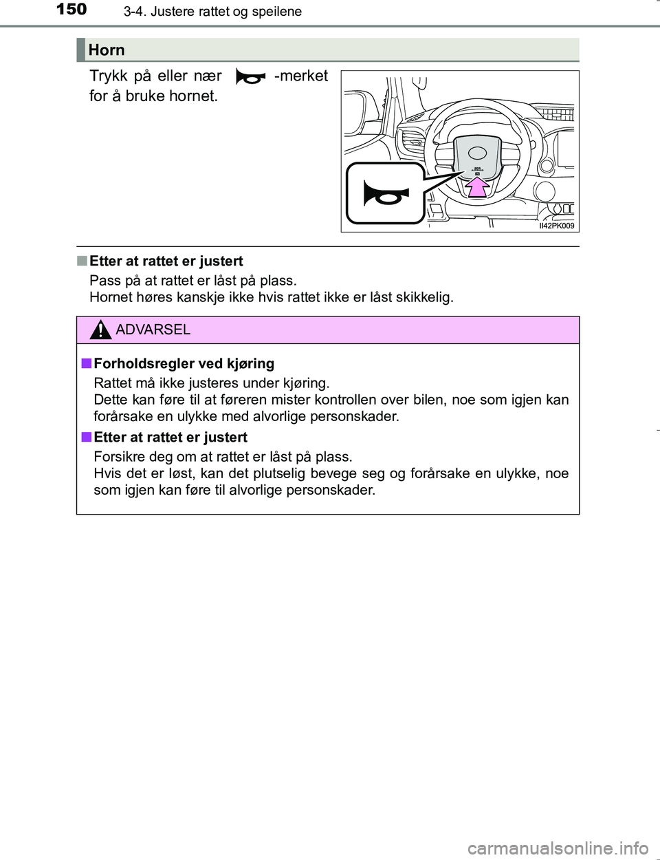 TOYOTA HILUX 2016 Instruksjoner for bruk (in Norwegian) 1503-4. Justere rattet og speilene
OM0K196E
Trykk på eller nær -merket
for å bruke hornet.
nEtter at rattet er justert
Pass på at rattet er låst på plass.
Hornet høres kanskje ikke hvis rattet TOYOTA HILUX 2016 Instruksjoner for bruk (in Norwegian) 1503-4. Justere rattet og speilene
OM0K196E
Trykk på eller nær -merket
for å bruke hornet.
nEtter at rattet er justert
Pass på at rattet er låst på plass.
Hornet høres kanskje ikke hvis rattet