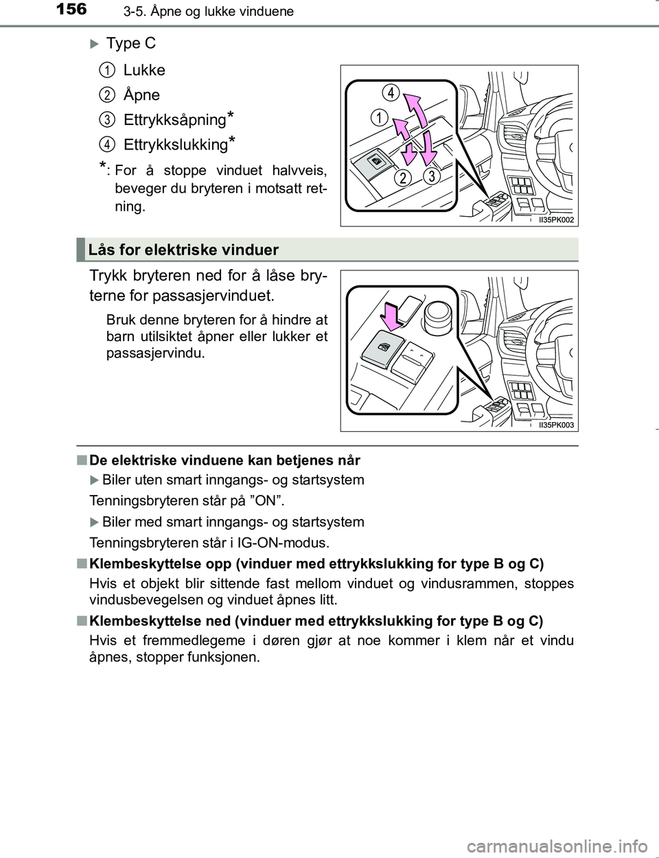 TOYOTA HILUX 2016 Instruksjoner for bruk (in Norwegian) 1563-5. Åpne og lukke vinduene
OM0K196E
Ty p e CLukke
Åpne
Ettrykksåpning
*
Ettrykkslukking*
*
: For å stoppe vinduet halvveis, beveger du bryteren i motsatt ret-
ning.
Trykk bryteren ned for TOYOTA HILUX 2016 Instruksjoner for bruk (in Norwegian) 1563-5. Åpne og lukke vinduene
OM0K196E
Ty p e CLukke
Åpne
Ettrykksåpning
*
Ettrykkslukking*
*
: For å stoppe vinduet halvveis, beveger du bryteren i motsatt ret-
ning.
Trykk bryteren ned for