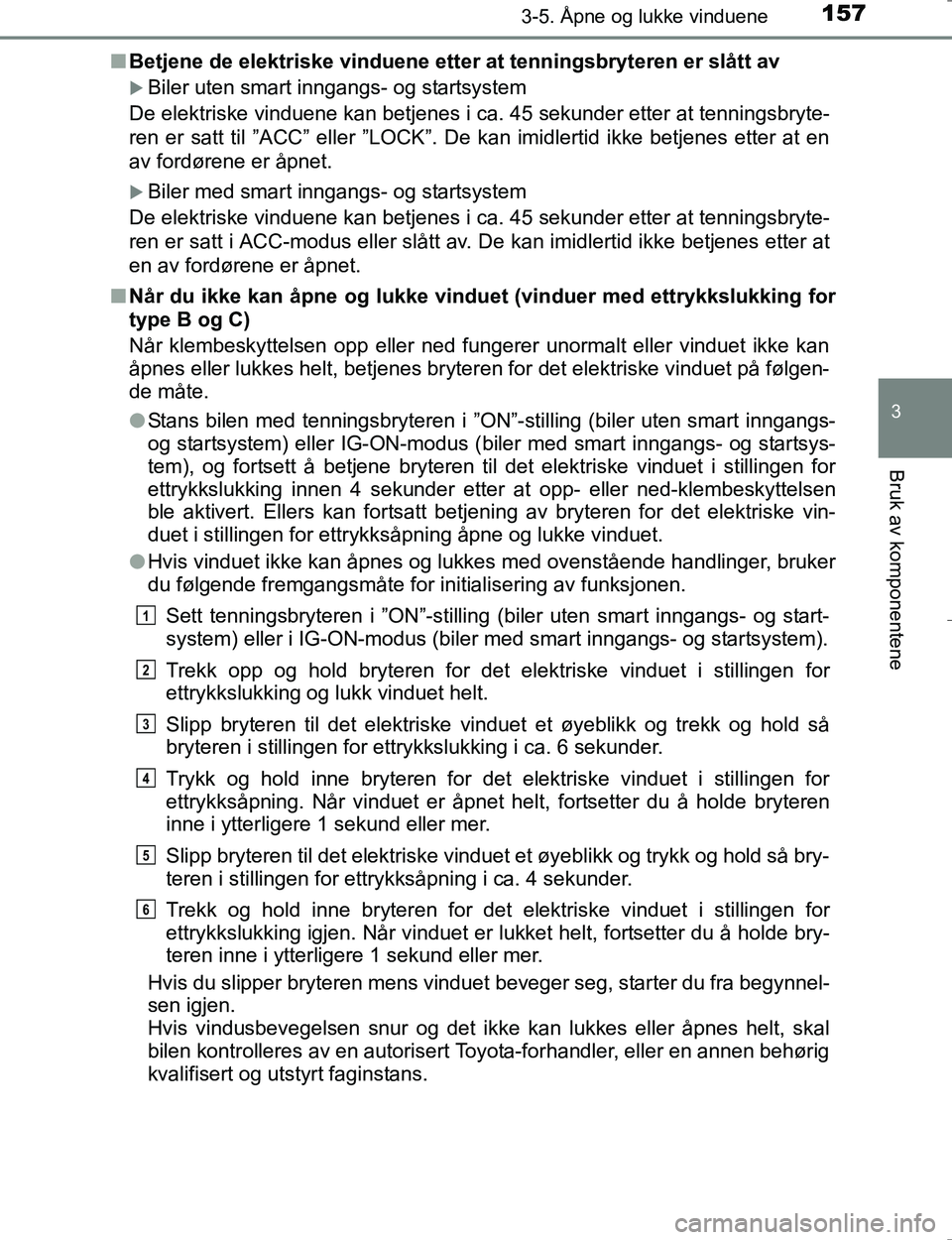 TOYOTA HILUX 2016 Instruksjoner for bruk (in Norwegian) 1573-5. Åpne og lukke vinduene
3
Bruk av komponentene
OM0K196En
Betjene de elektriske vinduene etter at tenningsbryteren er slått av
Biler uten smart inngangs- og startsystem
De elektriske vindue TOYOTA HILUX 2016 Instruksjoner for bruk (in Norwegian) 1573-5. Åpne og lukke vinduene
3
Bruk av komponentene
OM0K196En
Betjene de elektriske vinduene etter at tenningsbryteren er slått av
Biler uten smart inngangs- og startsystem
De elektriske vindue