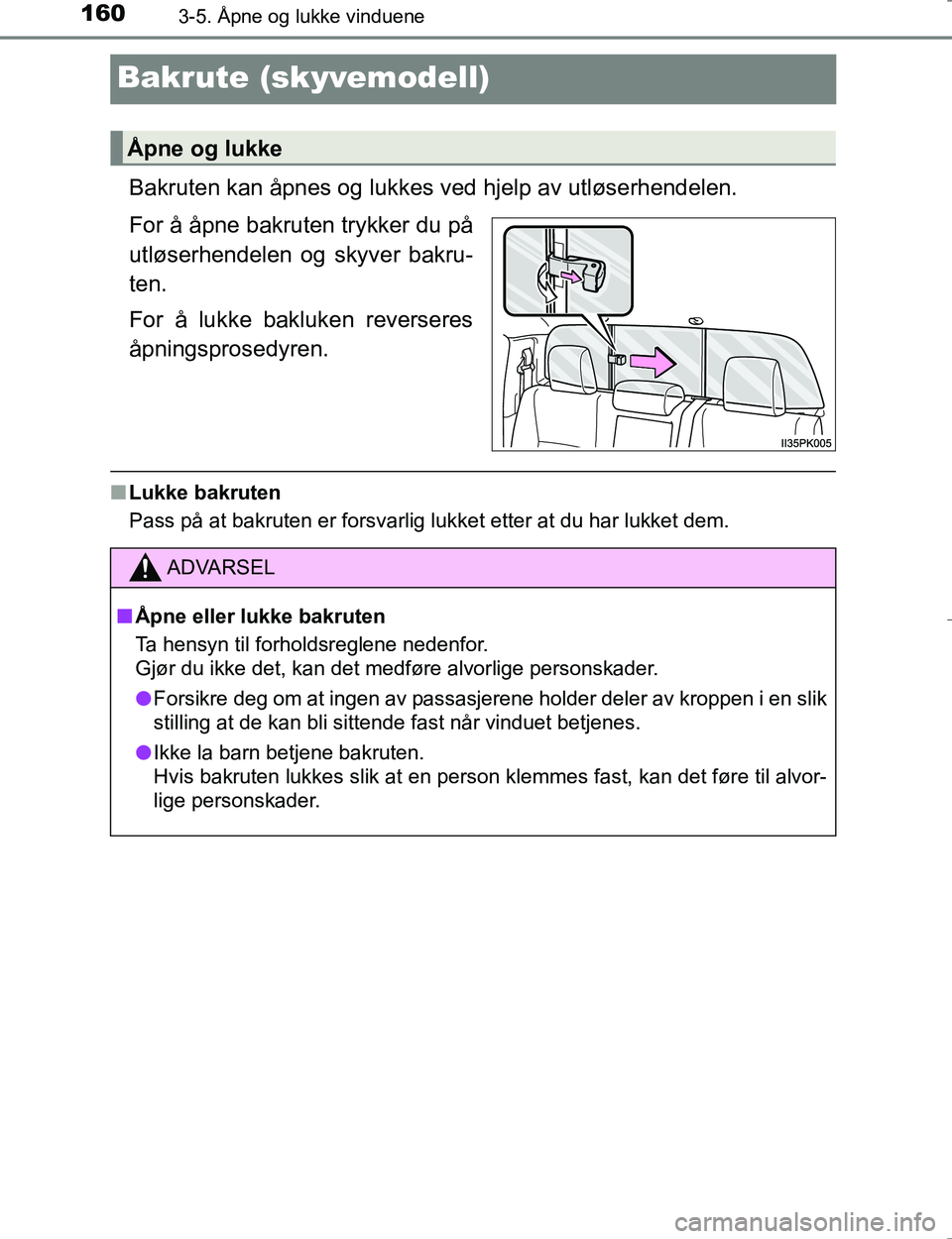 TOYOTA HILUX 2016 Instruksjoner for bruk (in Norwegian) 1603-5. Åpne og lukke vinduene
OM0K196E
Bakrute (skyvemodell)
Bakruten kan åpnes og lukkes ved hjelp av utløserhendelen.
For å åpne bakruten trykker du på
utløserhendelen og skyver bakru-
ten.
TOYOTA HILUX 2016 Instruksjoner for bruk (in Norwegian) 1603-5. Åpne og lukke vinduene
OM0K196E
Bakrute (skyvemodell)
Bakruten kan åpnes og lukkes ved hjelp av utløserhendelen.
For å åpne bakruten trykker du på
utløserhendelen og skyver bakru-
ten.