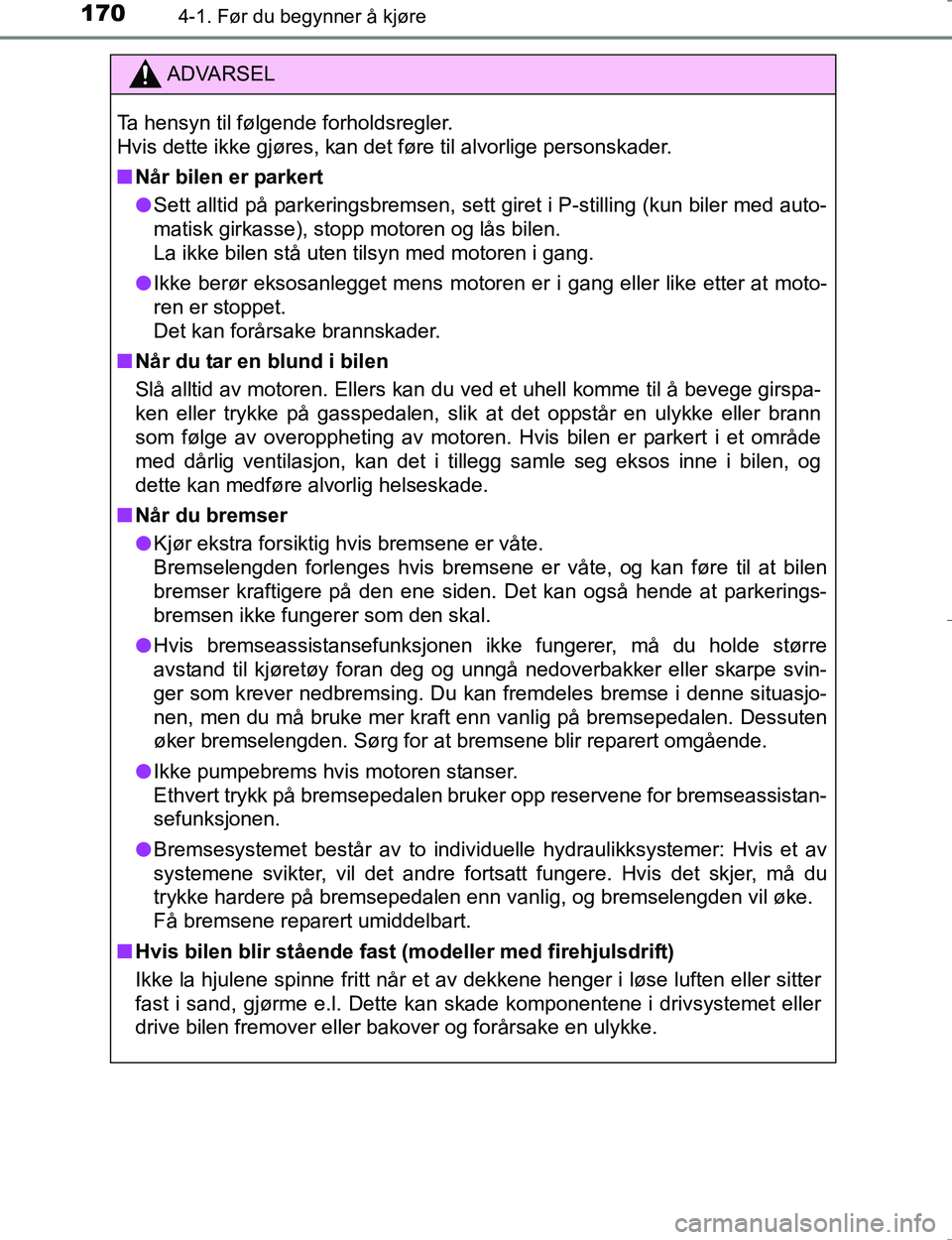 TOYOTA HILUX 2016 Instruksjoner for bruk (in Norwegian) 1704-1. Før du begynner å kjøre
OM0K196E
ADVARSEL
Ta hensyn til følgende forholdsregler.
Hvis dette ikke gjøres, kan det føre til alvorlige personskader.
nNår bilen er parkert
l Sett alltid på TOYOTA HILUX 2016 Instruksjoner for bruk (in Norwegian) 1704-1. Før du begynner å kjøre
OM0K196E
ADVARSEL
Ta hensyn til følgende forholdsregler.
Hvis dette ikke gjøres, kan det føre til alvorlige personskader.
nNår bilen er parkert
l Sett alltid på