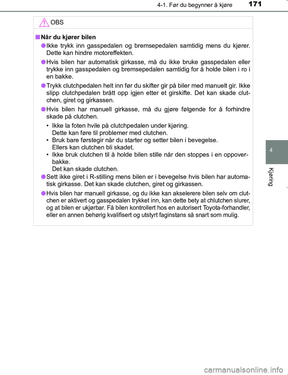 TOYOTA HILUX 2016 Instruksjoner for bruk (in Norwegian) 1714-1. Før du begynner å kjøre
4
Kjøring
OM0K196E
OBS
nNår du kjører bilen
l Ikke trykk inn gasspedalen og bremsepedalen samtidig mens du kjører.
Dette kan hindre motoreffekten.
l Hvis bilen h TOYOTA HILUX 2016 Instruksjoner for bruk (in Norwegian) 1714-1. Før du begynner å kjøre
4
Kjøring
OM0K196E
OBS
nNår du kjører bilen
l Ikke trykk inn gasspedalen og bremsepedalen samtidig mens du kjører.
Dette kan hindre motoreffekten.
l Hvis bilen h