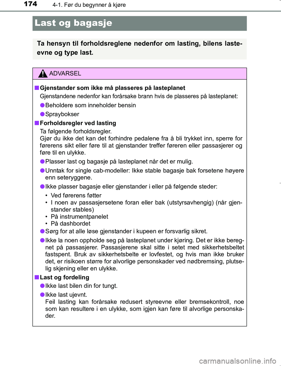 TOYOTA HILUX 2016 Instruksjoner for bruk (in Norwegian) 1744-1. Før du begynner å kjøre
OM0K196E
Last og bagasje
Ta hensyn til forholdsreglene nedenfor om lasting, bilens laste-
evne og type last.
ADVARSEL
n Gjenstander som ikke må plasseres på lastep TOYOTA HILUX 2016 Instruksjoner for bruk (in Norwegian) 1744-1. Før du begynner å kjøre
OM0K196E
Last og bagasje
Ta hensyn til forholdsreglene nedenfor om lasting, bilens laste-
evne og type last.
ADVARSEL
n Gjenstander som ikke må plasseres på lastep