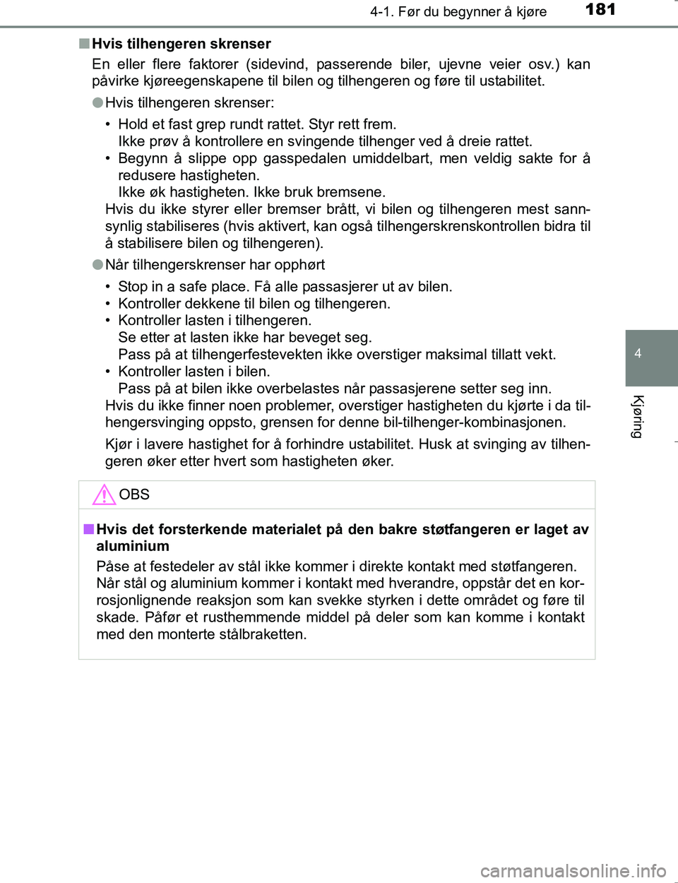 TOYOTA HILUX 2016 Instruksjoner for bruk (in Norwegian) 1814-1. Før du begynner å kjøre
4
Kjøring
OM0K196En
Hvis tilhengeren skrenser
En eller flere faktorer (sidevind, passerende biler, ujevne veier osv.) kan
påvirke kjøreegenskapene til bilen og ti TOYOTA HILUX 2016 Instruksjoner for bruk (in Norwegian) 1814-1. Før du begynner å kjøre
4
Kjøring
OM0K196En
Hvis tilhengeren skrenser
En eller flere faktorer (sidevind, passerende biler, ujevne veier osv.) kan
påvirke kjøreegenskapene til bilen og ti