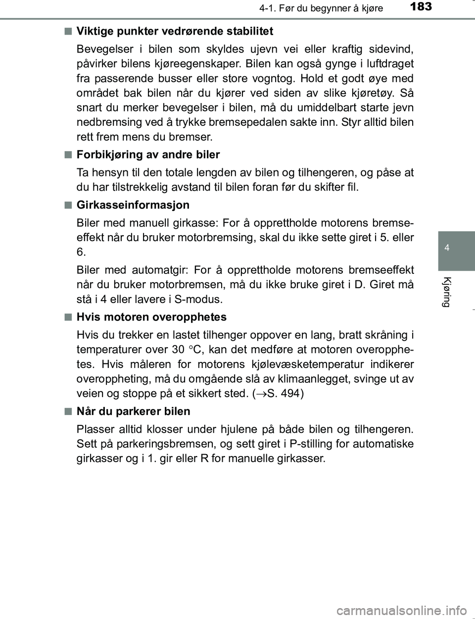 TOYOTA HILUX 2016 Instruksjoner for bruk (in Norwegian) 1834-1. Før du begynner å kjøre
4
Kjøring
OM0K196En
Viktige punkter vedrørende stabilitet
Bevegelser i bilen som skyldes uj
evn vei eller kraftig sidevind,
påvirker bilens kjøreegenskaper. Bile TOYOTA HILUX 2016 Instruksjoner for bruk (in Norwegian) 1834-1. Før du begynner å kjøre
4
Kjøring
OM0K196En
Viktige punkter vedrørende stabilitet
Bevegelser i bilen som skyldes uj
evn vei eller kraftig sidevind,
påvirker bilens kjøreegenskaper. Bile