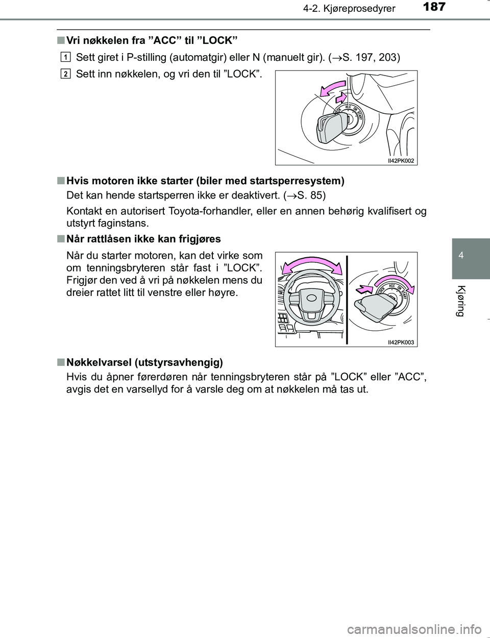 TOYOTA HILUX 2016 Instruksjoner for bruk (in Norwegian) 1874-2. Kjøreprosedyrer
4
Kjøring
OM0K196E
nVri nøkkelen fra ”ACC” til ”LOCK”
Sett giret i P-stilling (automatgir) eller N (manuelt gir). ( S. 197, 203)
n Hvis motoren ikke starter (bile TOYOTA HILUX 2016 Instruksjoner for bruk (in Norwegian) 1874-2. Kjøreprosedyrer
4
Kjøring
OM0K196E
nVri nøkkelen fra ”ACC” til ”LOCK”
Sett giret i P-stilling (automatgir) eller N (manuelt gir). ( S. 197, 203)
n Hvis motoren ikke starter (bile