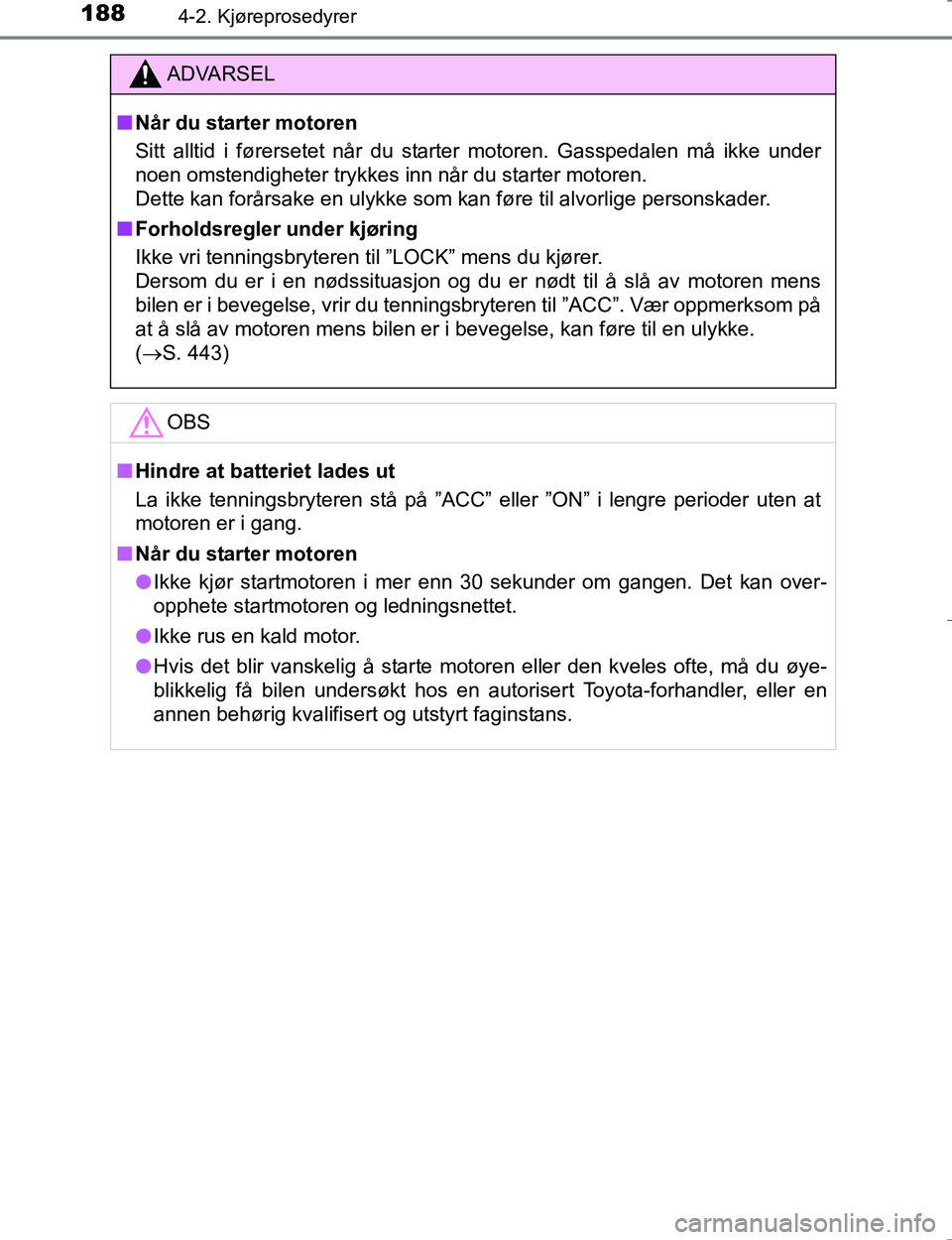 TOYOTA HILUX 2016 Instruksjoner for bruk (in Norwegian) 1884-2. Kjøreprosedyrer
OM0K196E
ADVARSEL
nNår du starter motoren
Sitt alltid i førersetet når du starter motoren. Gasspedalen må ikke under
noen omstendigheter trykkes inn når du starter motore TOYOTA HILUX 2016 Instruksjoner for bruk (in Norwegian) 1884-2. Kjøreprosedyrer
OM0K196E
ADVARSEL
nNår du starter motoren
Sitt alltid i førersetet når du starter motoren. Gasspedalen må ikke under
noen omstendigheter trykkes inn når du starter motore